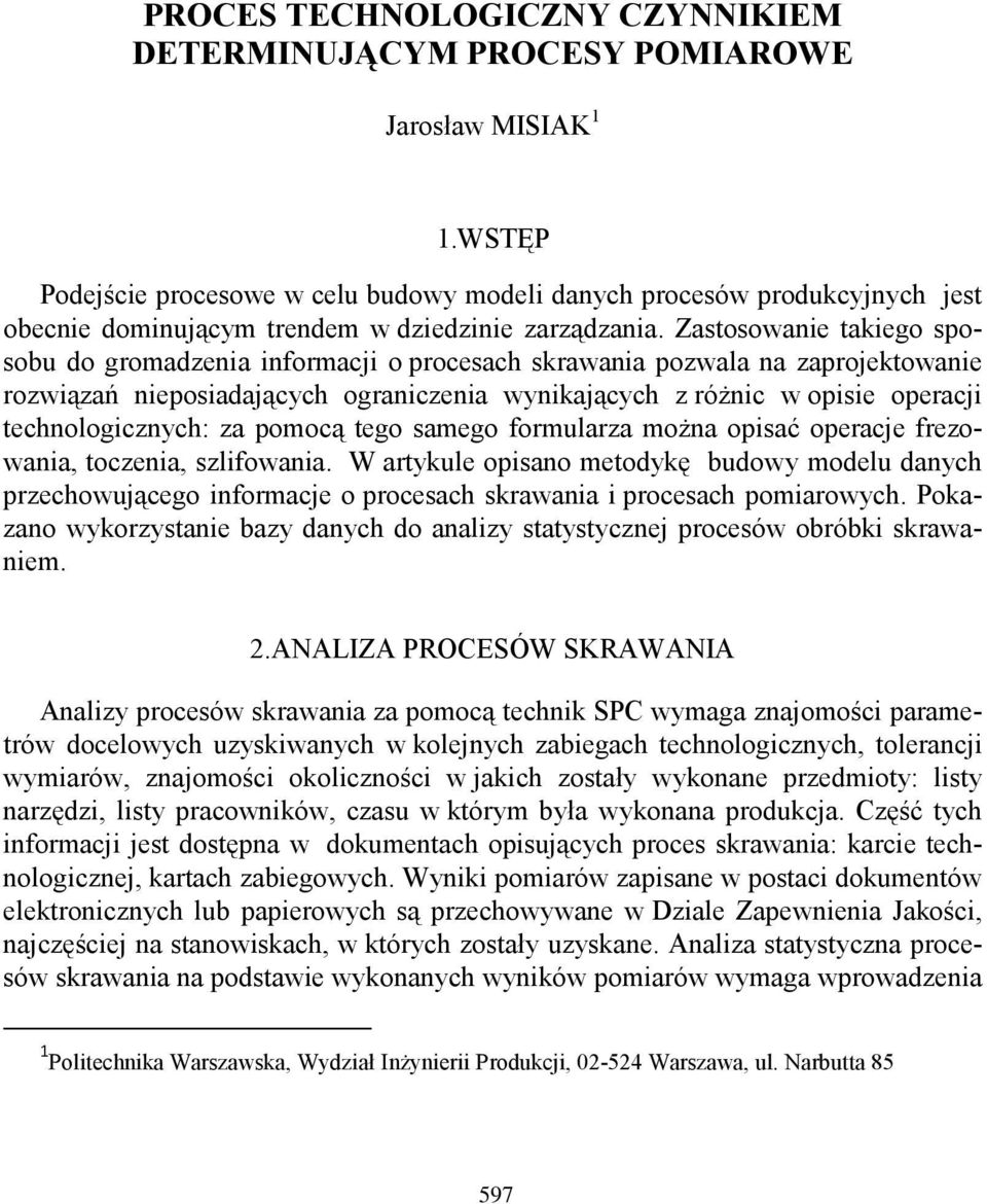 Zastosowanie takiego sposobu do gromadzenia informacji o procesach skrawania pozwala na zaprojektowanie rozwiązań nieposiadających ograniczenia wynikających z różnic w opisie operacji