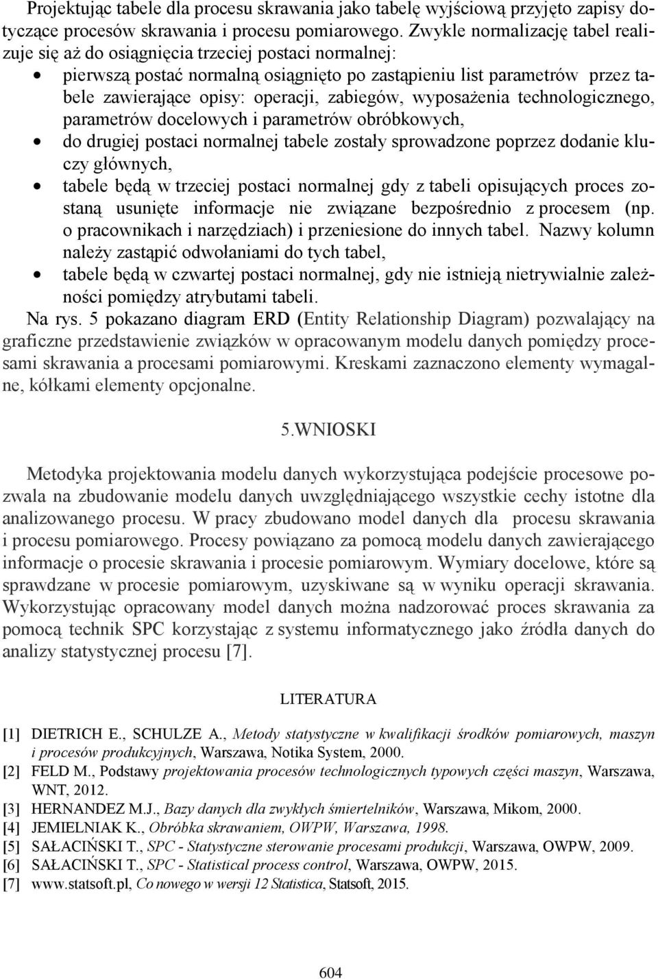 zabiegów, wyposażenia technologicznego, parametrów docelowych i parametrów obróbkowych, do drugiej postaci normalnej tabele zostały sprowadzone poprzez dodanie kluczy głównych, tabele będą w trzeciej