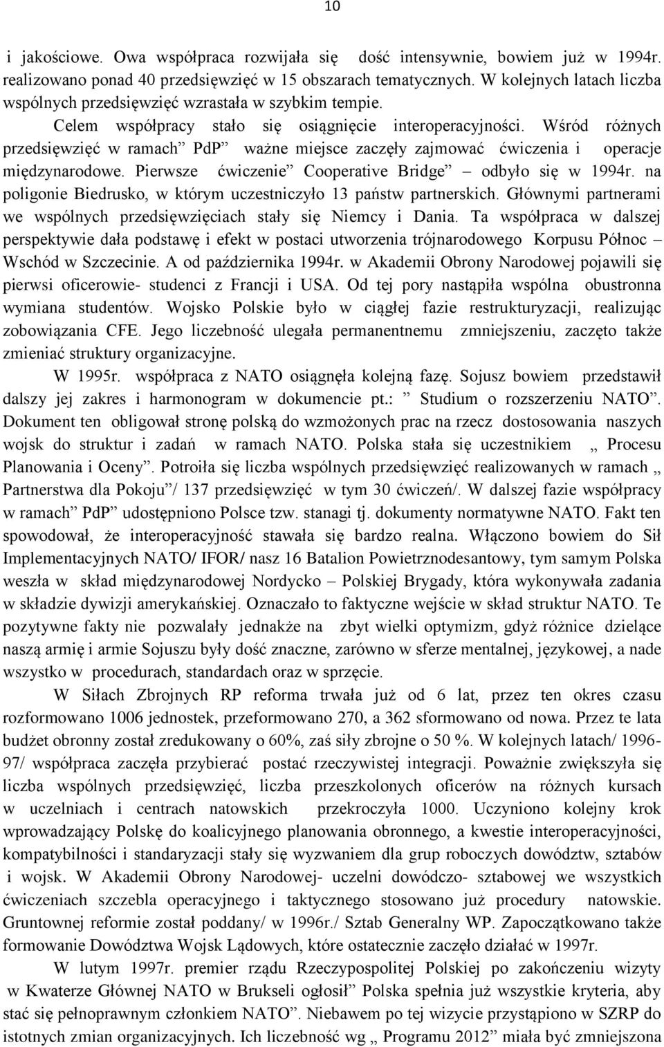 Wśród różnych przedsięwzięć w ramach PdP ważne miejsce zaczęły zajmować ćwiczenia i operacje międzynarodowe. Pierwsze ćwiczenie Cooperative Bridge odbyło się w 1994r.
