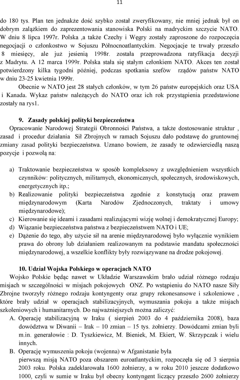 została przeprowadzona ratyfikacja decyzji z Madrytu. A 12 marca 1999r. Polska stała się stałym członkiem NATO.