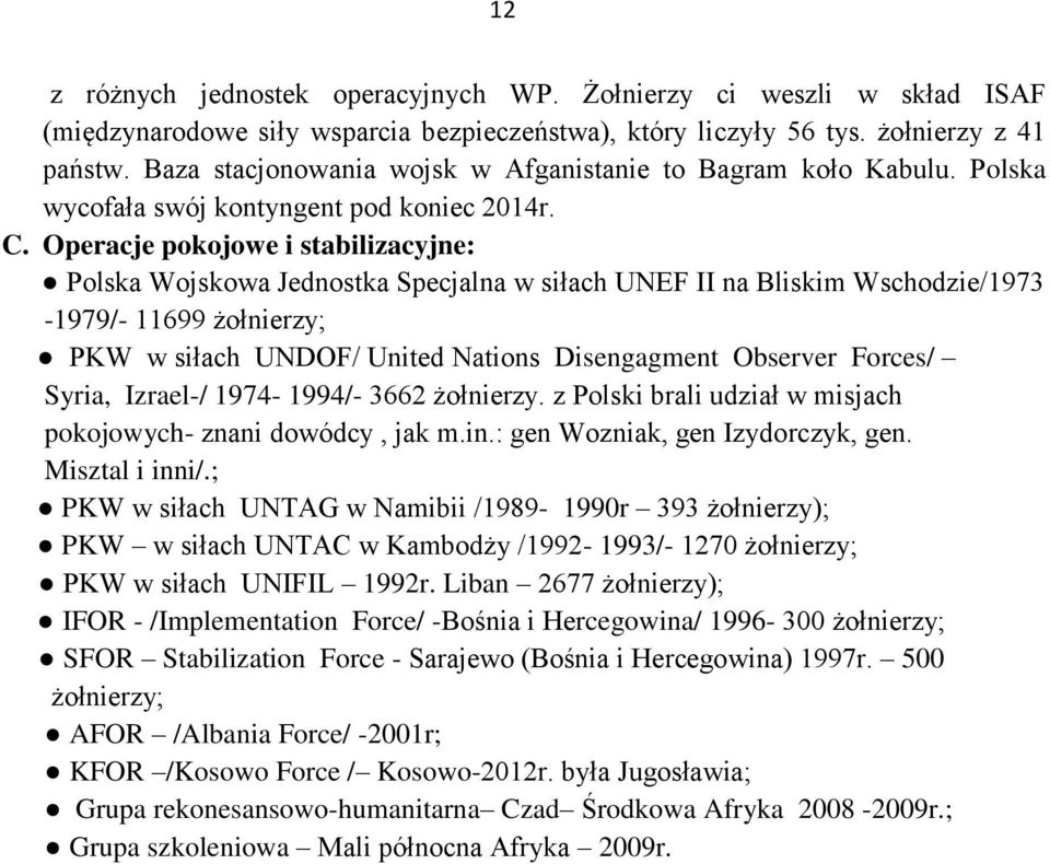 Operacje pokojowe i stabilizacyjne: Polska Wojskowa Jednostka Specjalna w siłach UNEF II na Bliskim Wschodzie/1973-1979/- 11699 żołnierzy; PKW w siłach UNDOF/ United Nations Disengagment Observer