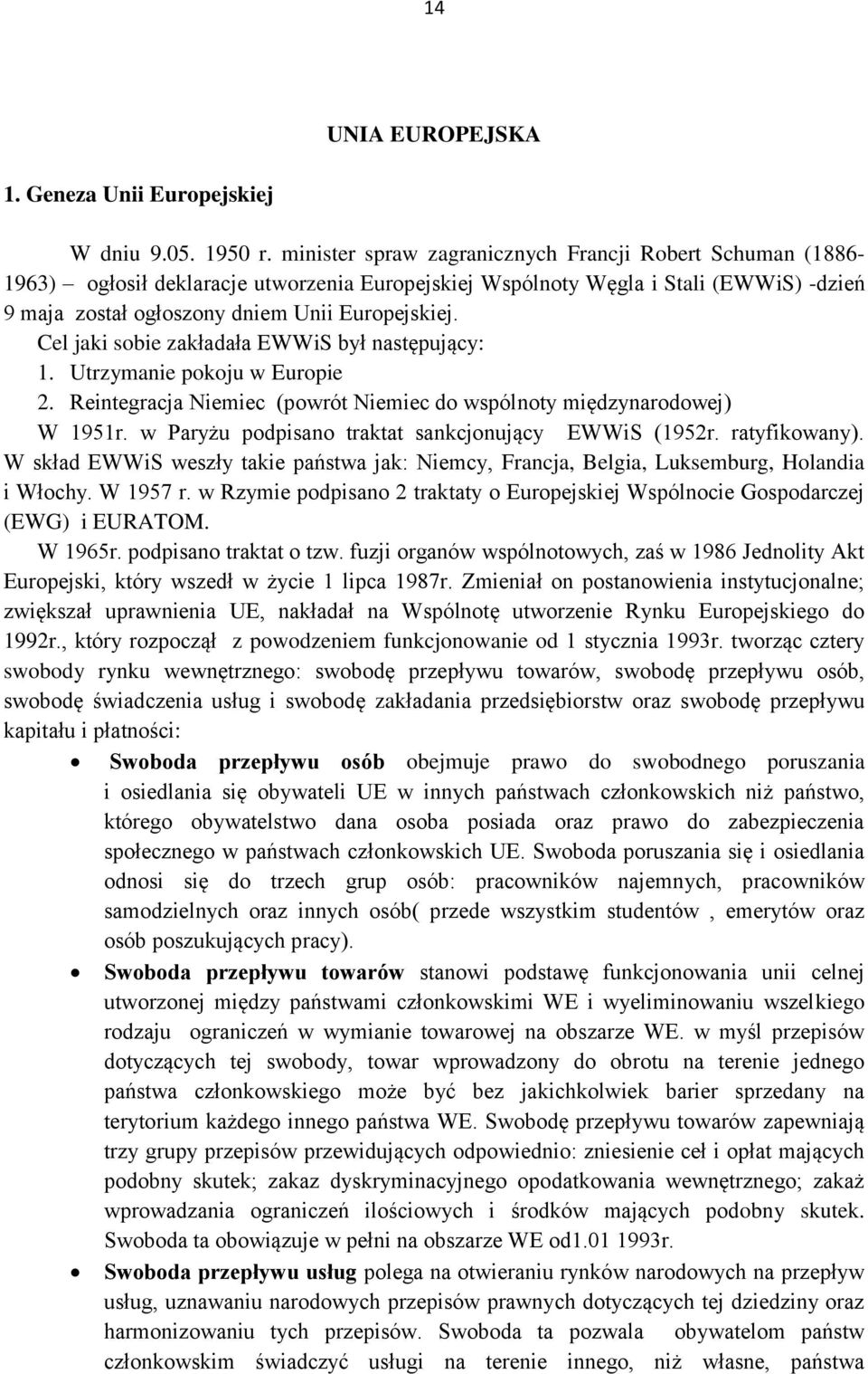 Cel jaki sobie zakładała EWWiS był następujący: 1. Utrzymanie pokoju w Europie 2. Reintegracja Niemiec (powrót Niemiec do wspólnoty międzynarodowej) W 1951r.
