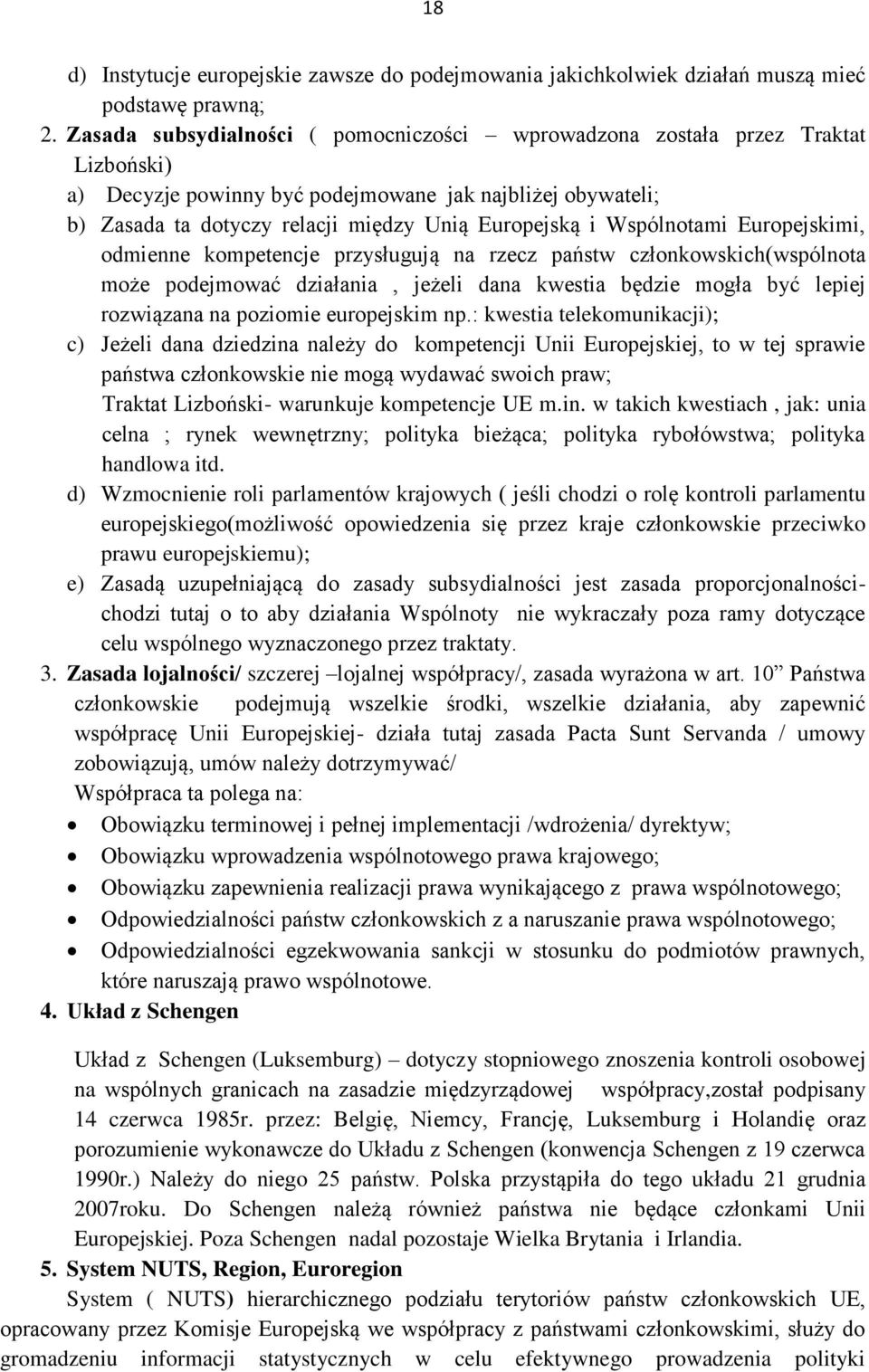 Wspólnotami Europejskimi, odmienne kompetencje przysługują na rzecz państw członkowskich(wspólnota może podejmować działania, jeżeli dana kwestia będzie mogła być lepiej rozwiązana na poziomie