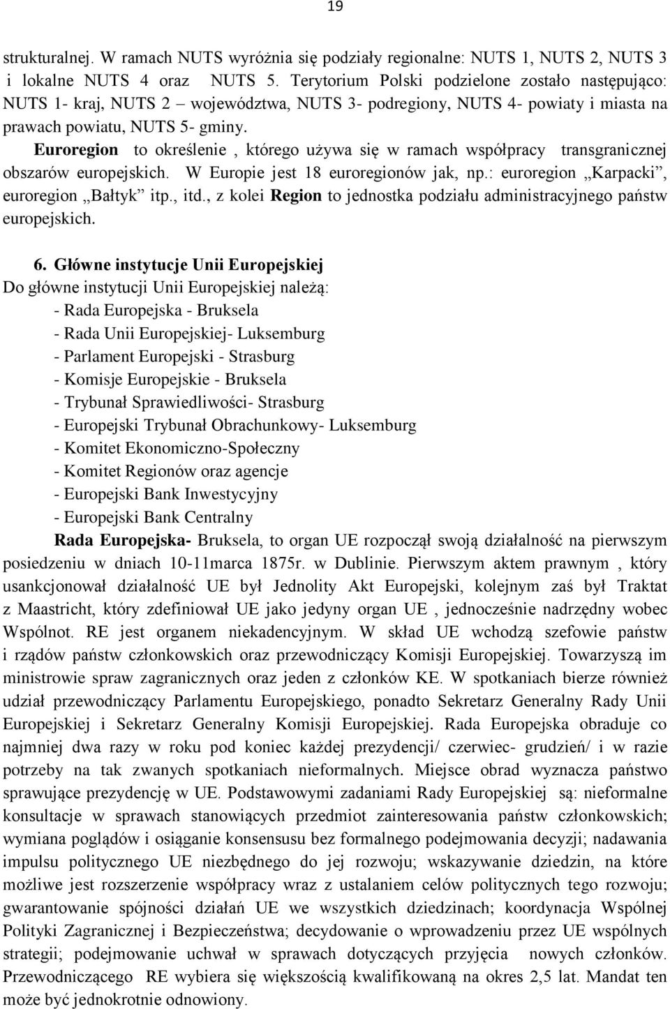 Euroregion to określenie, którego używa się w ramach współpracy transgranicznej obszarów europejskich. W Europie jest 18 euroregionów jak, np.: euroregion Karpacki, euroregion Bałtyk itp., itd.