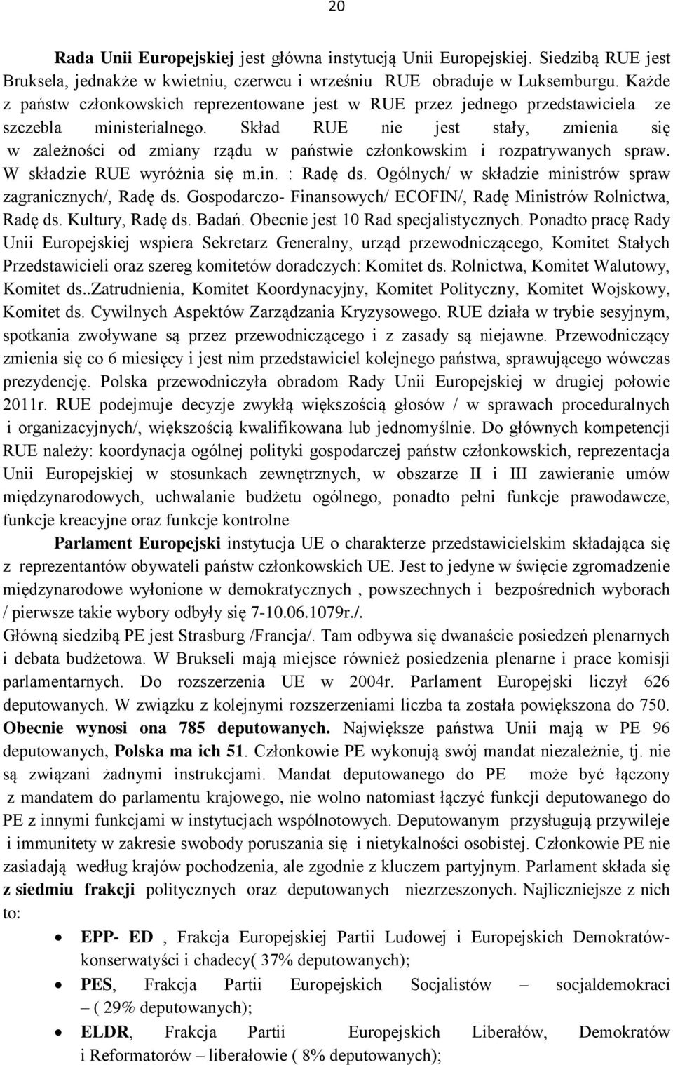 Skład RUE nie jest stały, zmienia się w zależności od zmiany rządu w państwie członkowskim i rozpatrywanych spraw. W składzie RUE wyróżnia się m.in. : Radę ds.