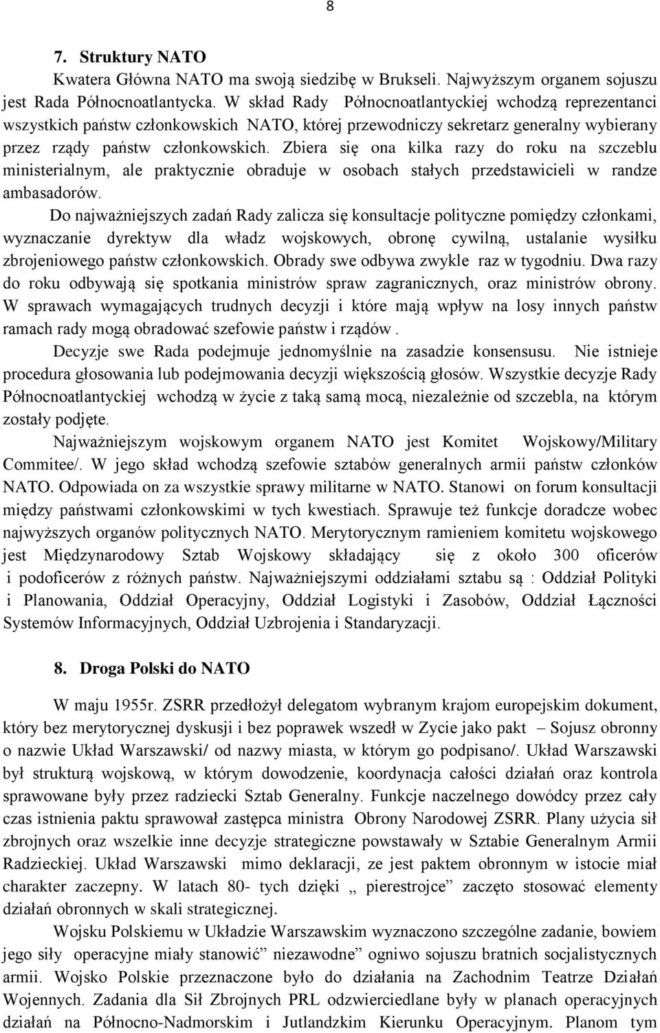 Zbiera się ona kilka razy do roku na szczeblu ministerialnym, ale praktycznie obraduje w osobach stałych przedstawicieli w randze ambasadorów.