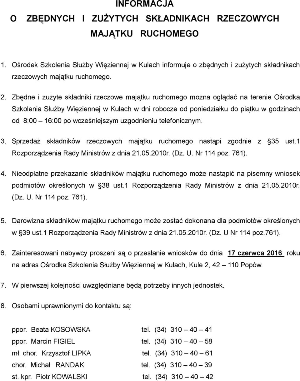wcześniejszym uzgodnieniu telefonicznym. 3. Sprzedaż składników rzeczowych majątku ruchomego nastąpi zgodnie z 35 ust.1 Rozporządzenia Rady Ministrów z dnia 21.05.2010r. (Dz. U. Nr 114 poz. 761). 4.