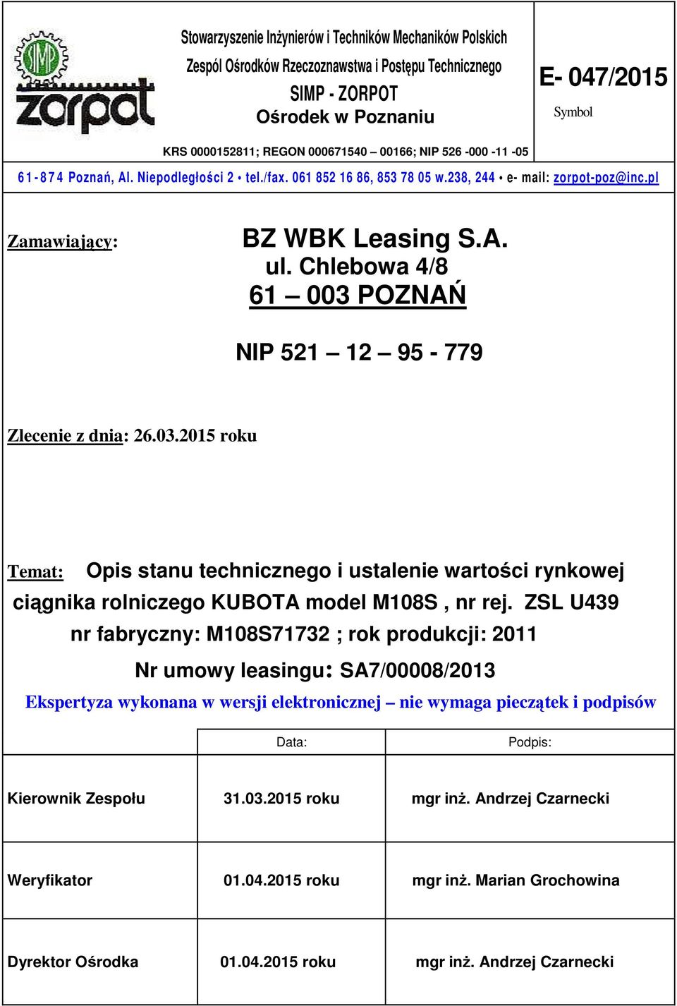Chlebowa 4/8 61 003 POZNAŃ NIP 521 12 95-779 Zlecenie z dnia: 26.03.2015 roku Temat: Opis stanu technicznego i ustalenie wartości rynkowej ciągnika rolniczego KUBOTA model M108S, nr rej.