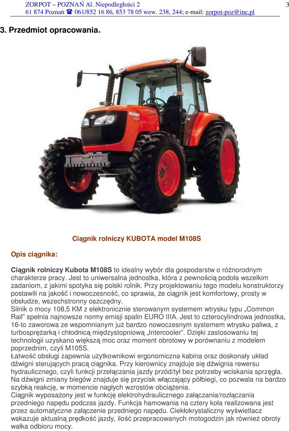 Przy projektowaniu tego modelu konstruktorzy postawili na jakość i nowoczesność, co sprawia, Ŝe ciągnik jest komfortowy, prosty w obsłudze, wszechstronny oszczędny.