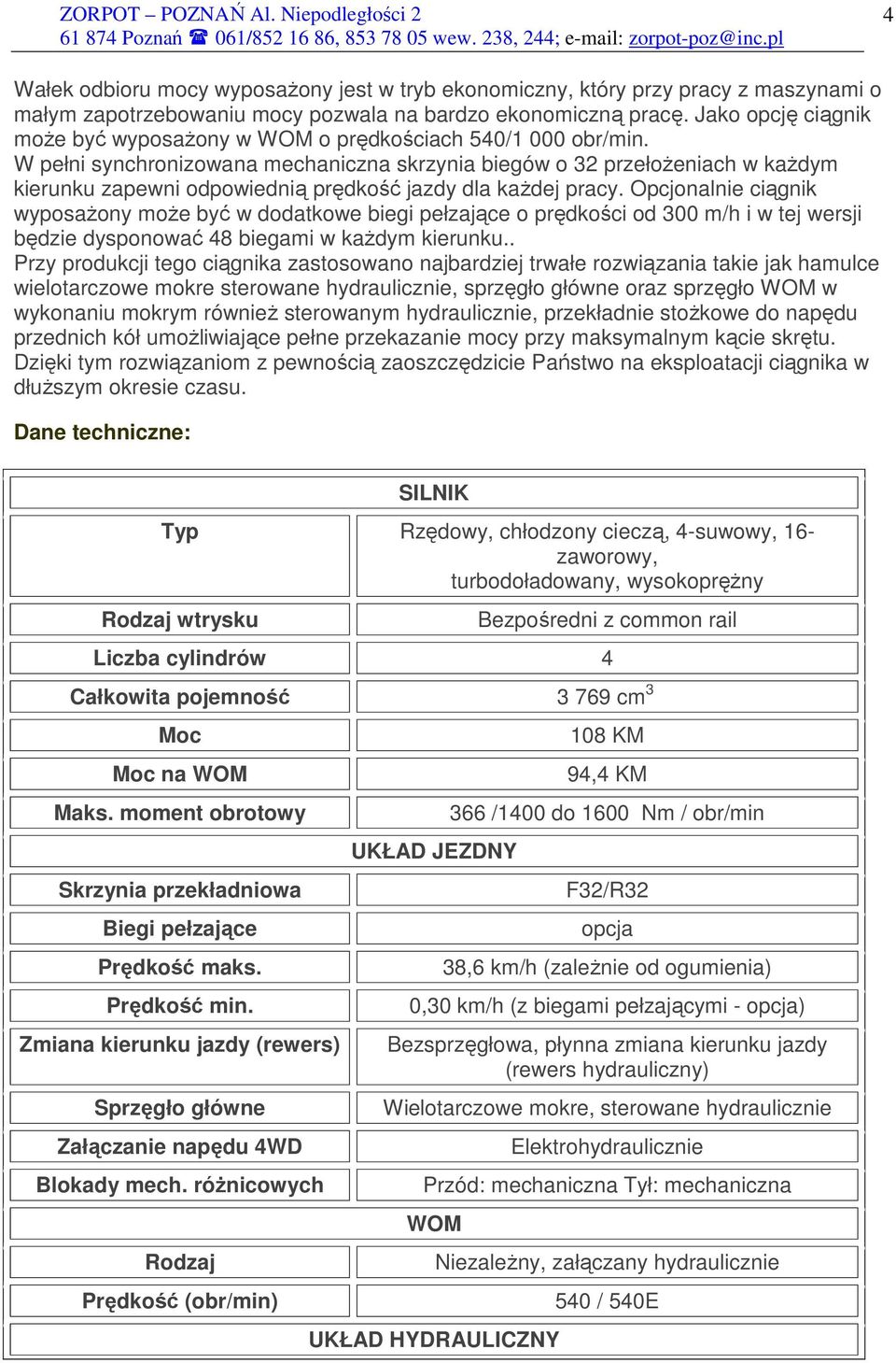 W pełni synchronizowana mechaniczna skrzynia biegów o 32 przełoŝeniach w kaŝdym kierunku zapewni odpowiednią prędkość jazdy dla kaŝdej pracy.