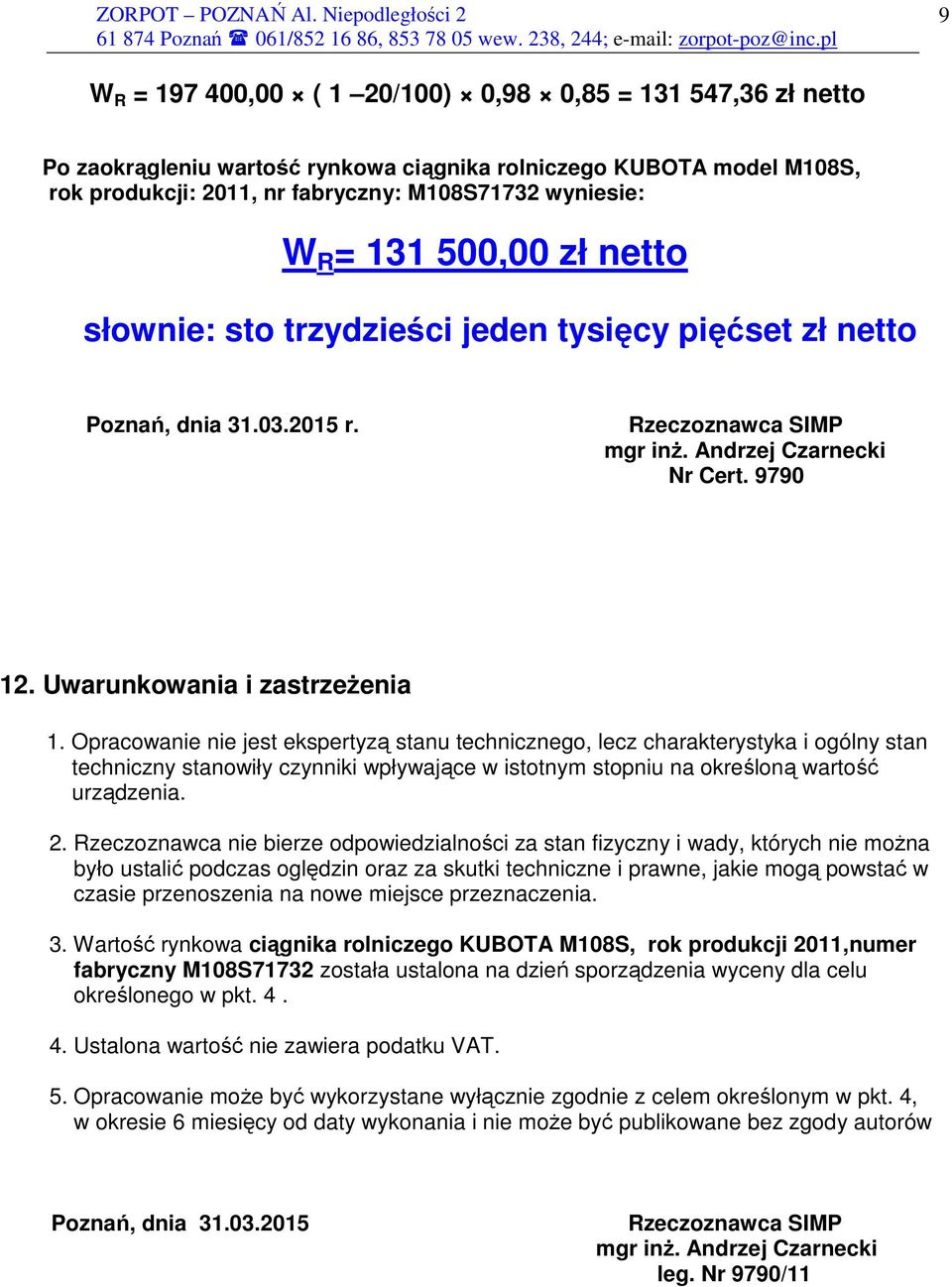 Opracowanie nie jest ekspertyzą stanu technicznego, lecz charakterystyka i ogólny stan techniczny stanowiły czynniki wpływające w istotnym stopniu na określoną wartość urządzenia. 2.