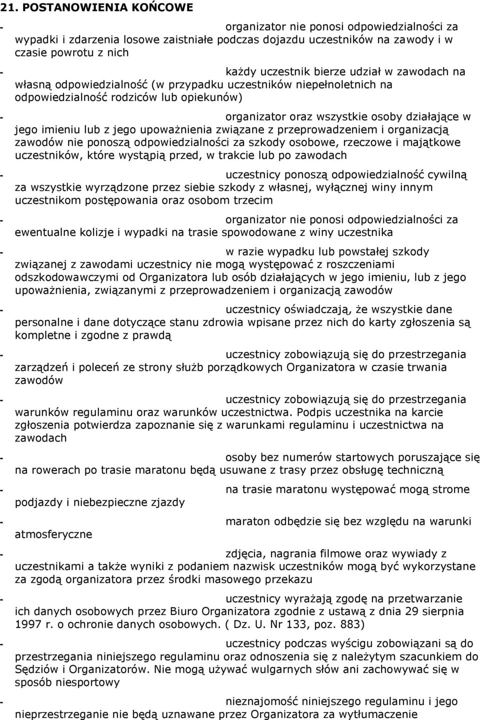 jego upoważnienia związane z przeprowadzeniem i organizacją zawodów nie ponoszą odpowiedzialności za szkody osobowe, rzeczowe i majątkowe uczestników, które wystąpią przed, w trakcie lub po zawodach