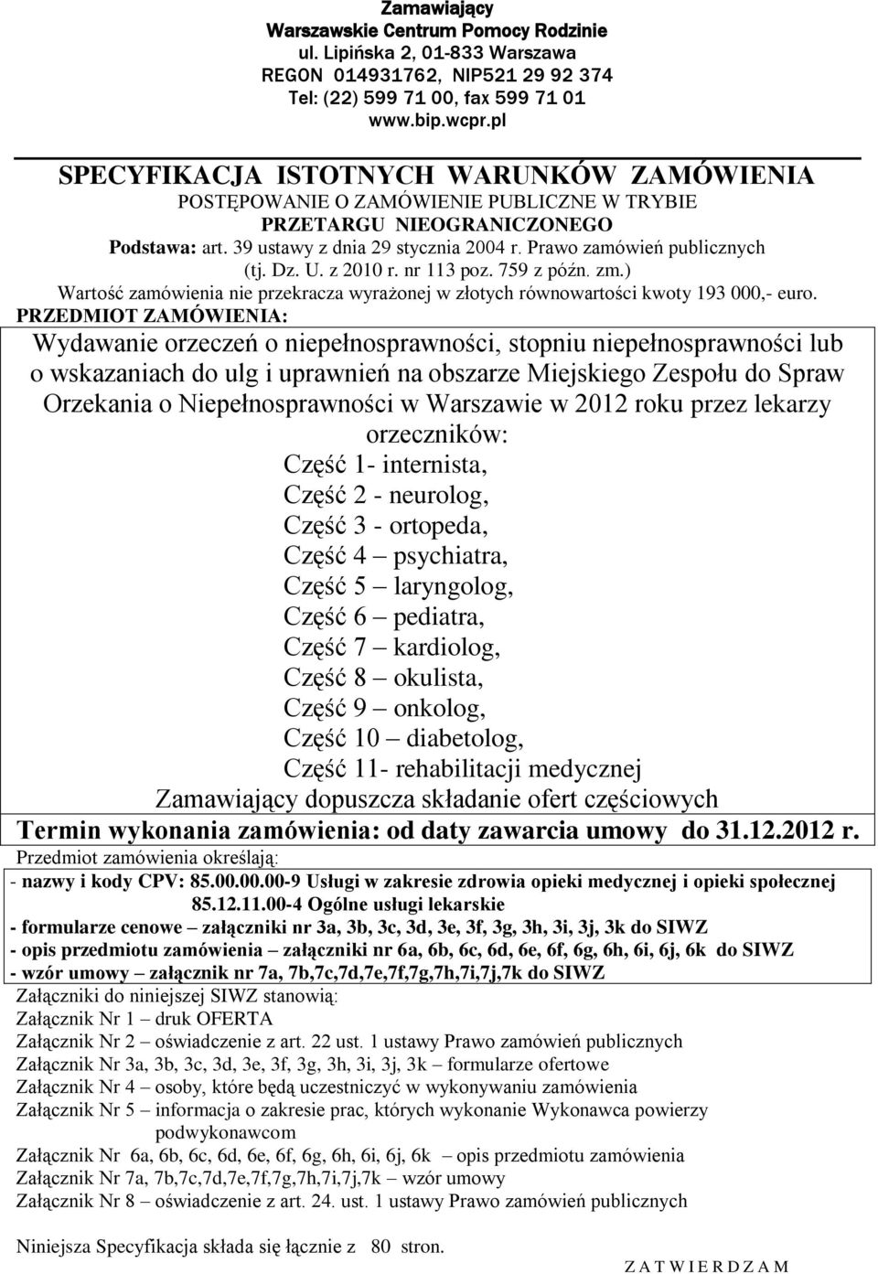 Prawo zamówień publicznych (tj. Dz. U. z 2010 r. nr 113 poz. 759 z późn. zm.) Wartość zamówienia nie przekracza wyrażonej w złotych równowartości kwoty 193 000,- euro.