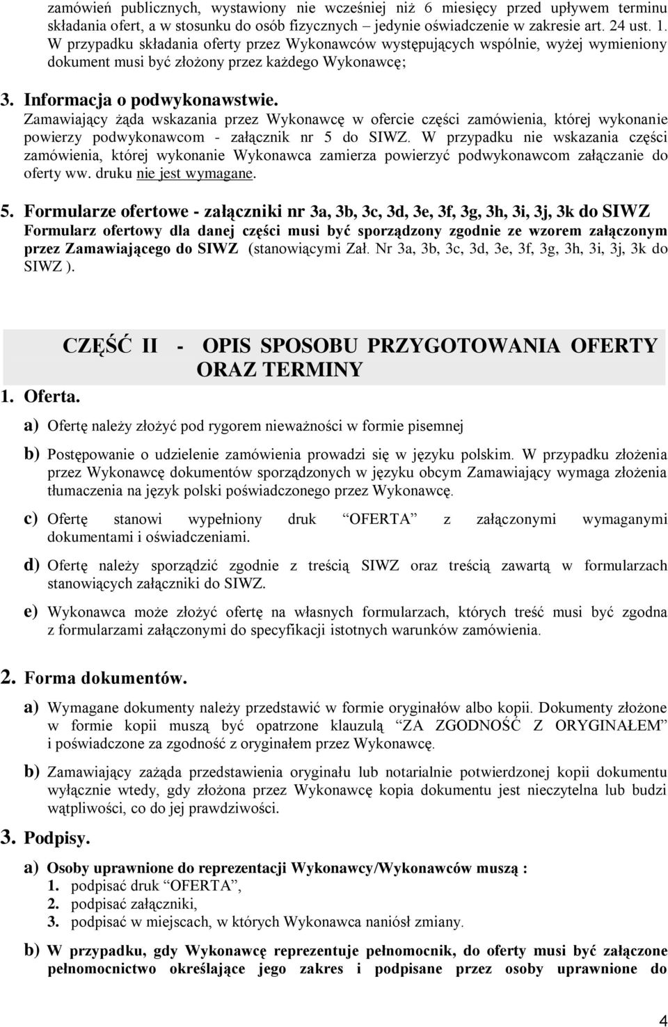 Zamawiający żąda wskazania przez Wykonawcę w ofercie części zamówienia, której wykonanie powierzy podwykonawcom - załącznik nr 5 do SIWZ.