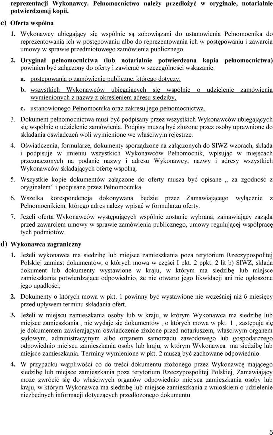 przedmiotowego zamówienia publicznego. 2. Oryginał pełnomocnictwa (lub notarialnie potwierdzona kopia pełnomocnictwa) powinien być załączony do oferty i zawierać w szczególności wskazanie: a.
