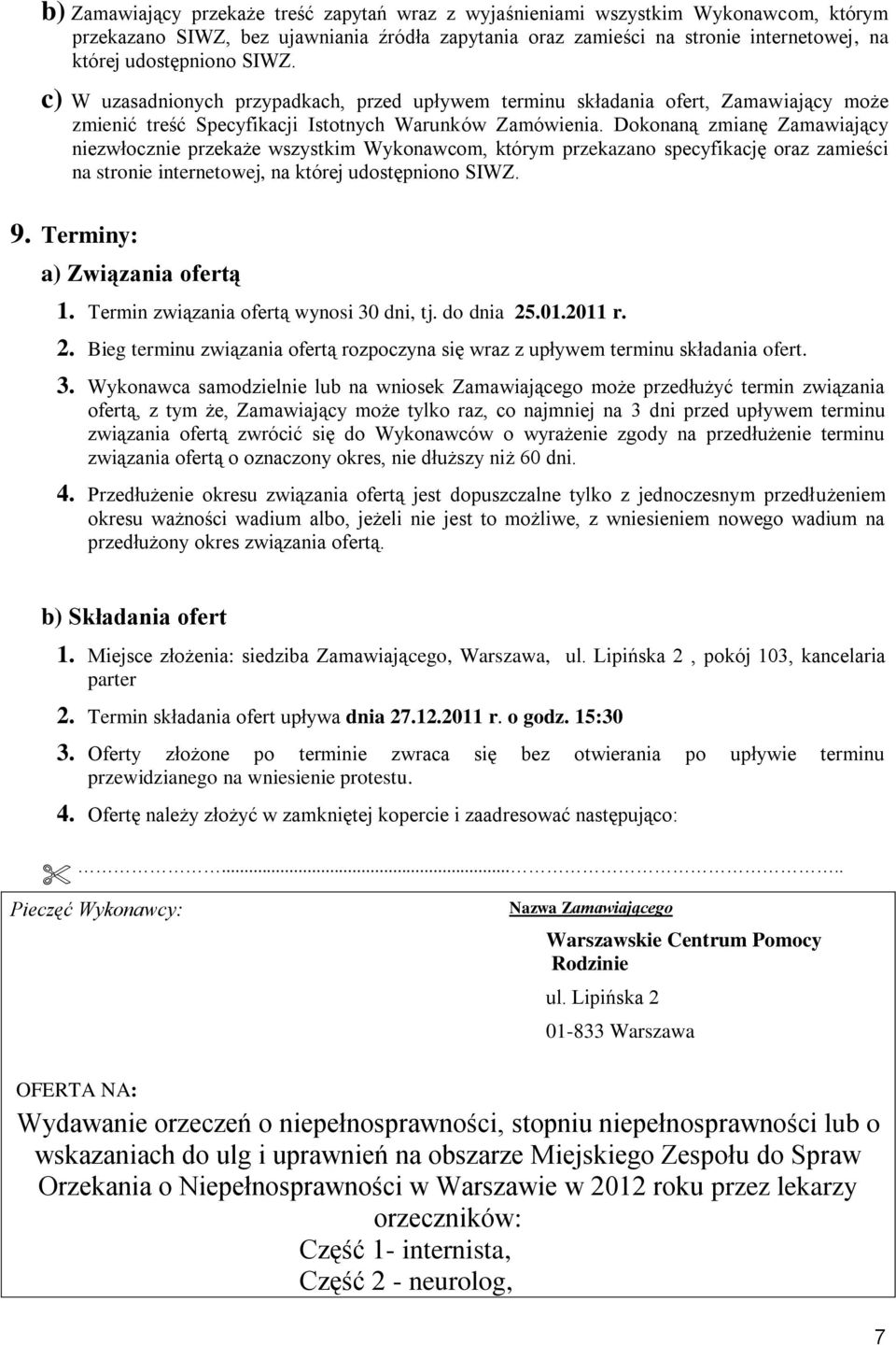 Dokonaną zmianę Zamawiający niezwłocznie przekaże wszystkim Wykonawcom, którym przekazano specyfikację oraz zamieści na stronie internetowej, na której udostępniono SIWZ. 9.