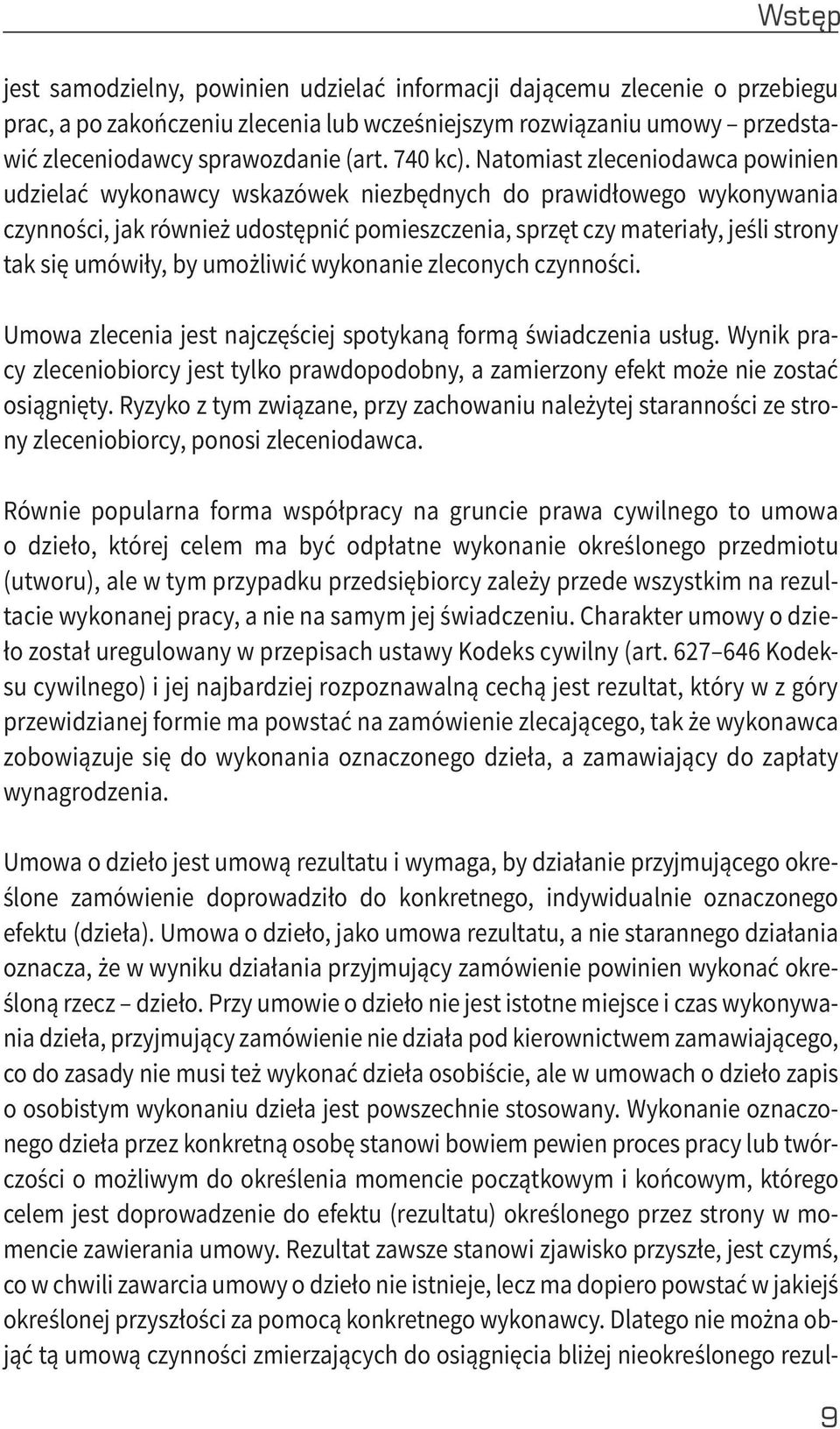 Natomiast zleceniodawca powinien udzielać wykonawcy wskazówek niezbędnych do prawidłowego wykonywania czynności, jak również udostępnić pomieszczenia, sprzęt czy materiały, jeśli strony tak się