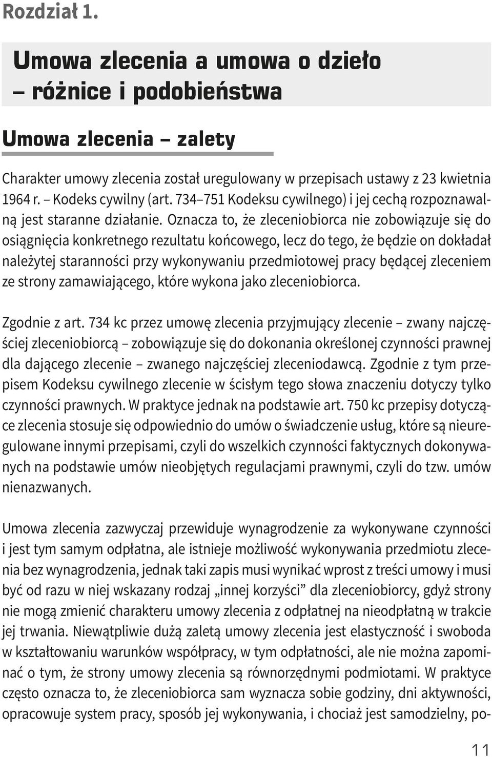 Oznacza to, że zleceniobiorca nie zobowiązuje się do osiągnięcia konkretnego rezultatu końcowego, lecz do tego, że będzie on dokładał należytej staranności przy wykonywaniu przedmiotowej pracy