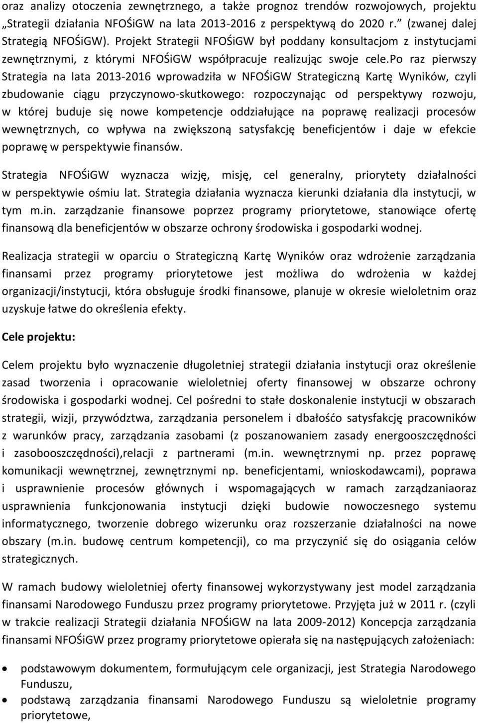 po raz pierwszy Strategia na lata 2013-2016 wprowadziła w NFOŚiGW Strategiczną Kartę Wyników, czyli zbudowanie ciągu przyczynowo-skutkowego: rozpoczynając od perspektywy rozwoju, w której buduje się