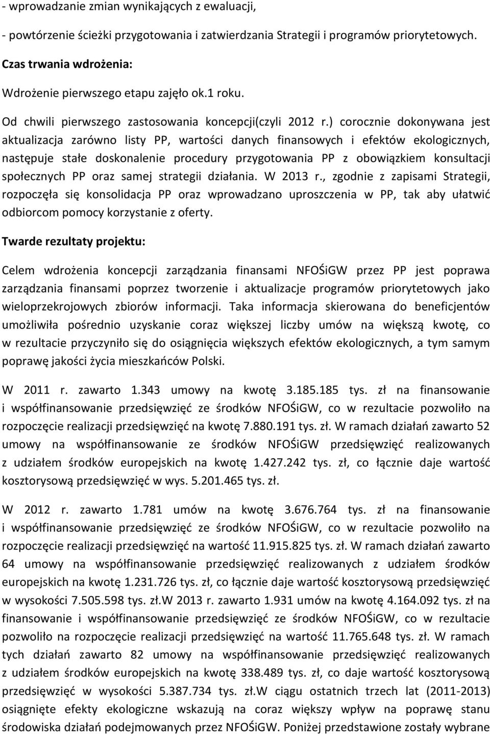 ) corocznie dokonywana jest aktualizacja zarówno listy PP, wartości danych finansowych i efektów ekologicznych, następuje stałe doskonalenie procedury przygotowania PP z obowiązkiem konsultacji