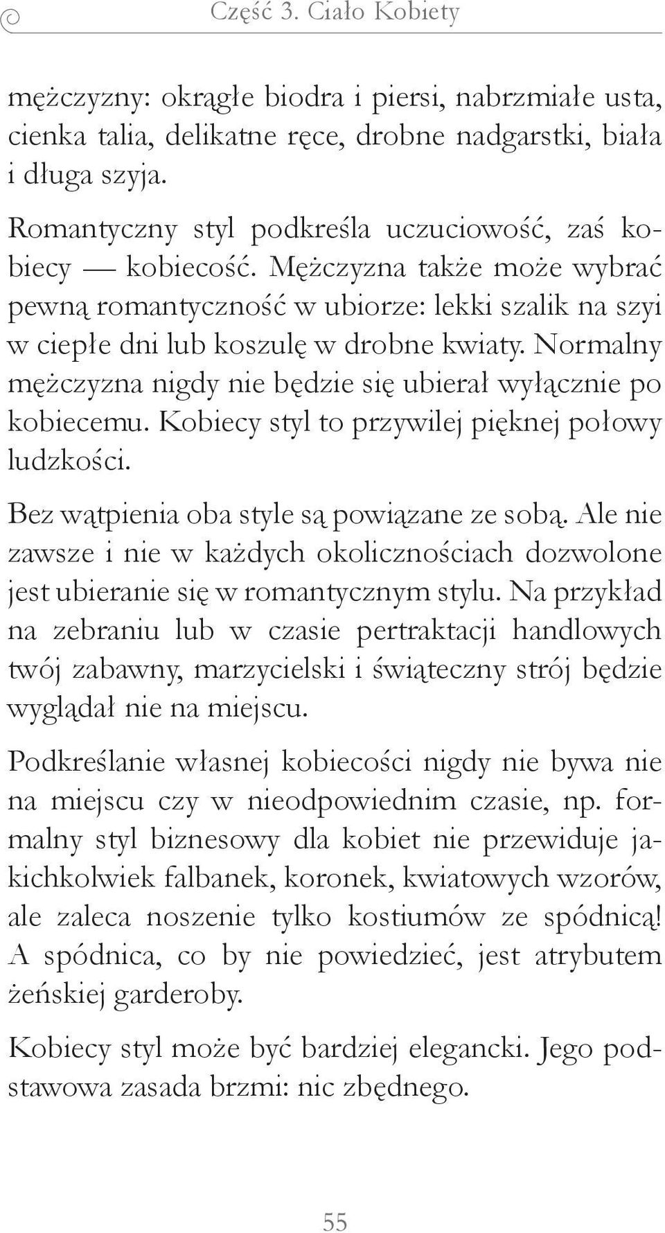 Normalny mężczyzna nigdy nie będzie się ubierał wyłącznie po kobiecemu. Kobiecy styl to przywilej pięknej połowy ludzkości. Bez wątpienia oba style są powiązane ze sobą.