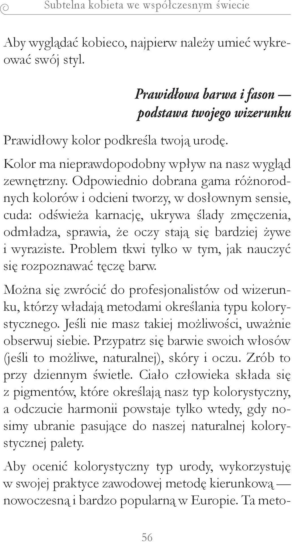 Odpowiednio dobrana gama różnorodnych kolorów i odcieni tworzy, w dosłownym sensie, cuda: odświeża karnację, ukrywa ślady zmęczenia, odmładza, sprawia, że oczy stają się bardziej żywe i wyraziste.