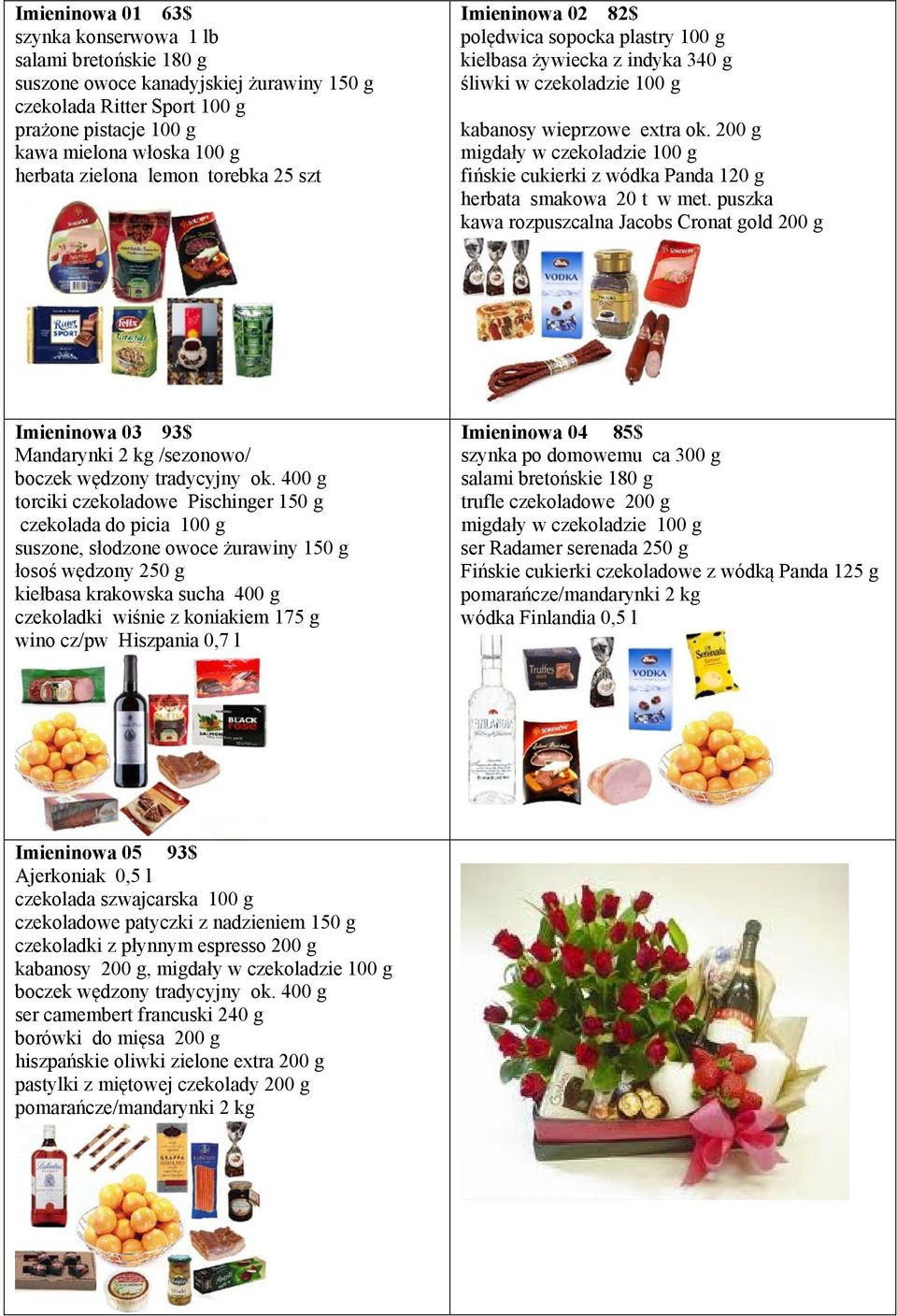 puszka kawa rozpuszcalna Jacobs Cronat gold 200 g Imieninowa 03 93$ Mandarynki 2 kg /sezonowo/ torciki czekoladowe Pischinger 150 g czekolada do picia 100 g suszone, słodzone owoce żurawiny 150 g