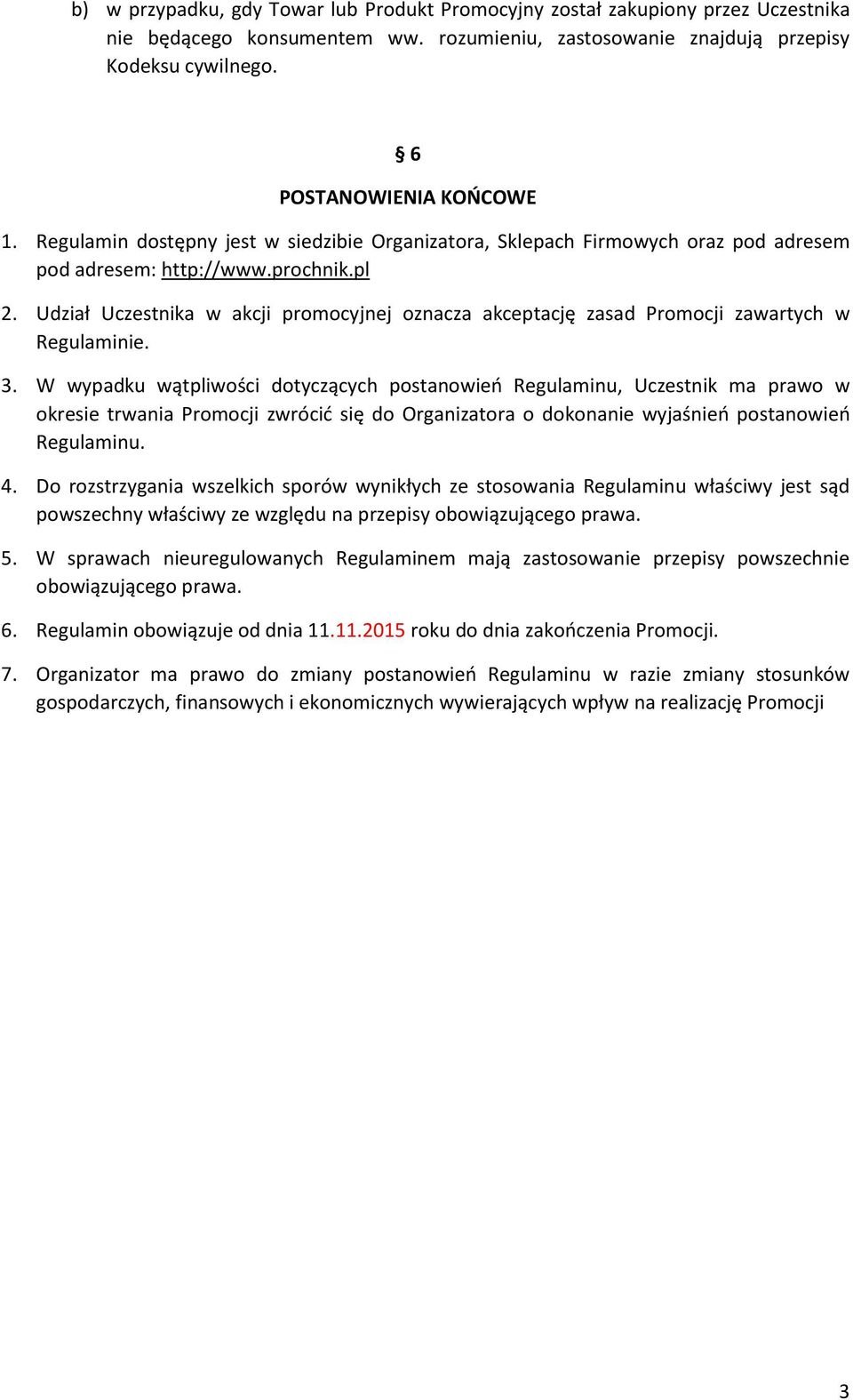 Udział Uczestnika w akcji promocyjnej oznacza akceptację zasad Promocji zawartych w Regulaminie. 3.