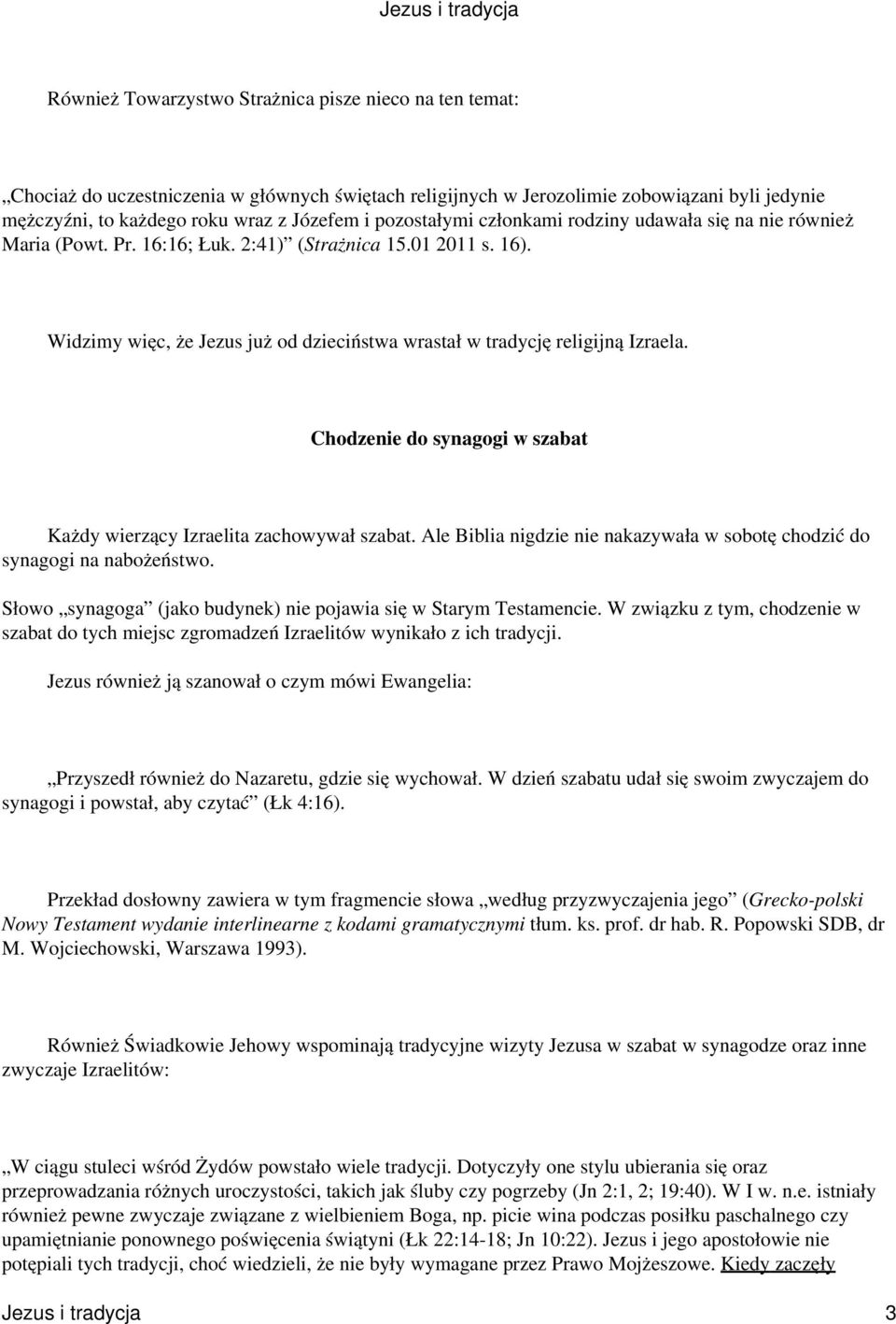 Widzimy więc, że Jezus już od dzieciństwa wrastał w tradycję religijną Izraela. Chodzenie do synagogi w szabat Każdy wierzący Izraelita zachowywał szabat.