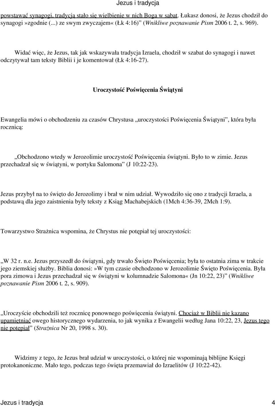 Uroczystość Poświęcenia Świątyni Ewangelia mówi o obchodzeniu za czasów Chrystusa uroczystości Poświęcenia Świątyni, która była rocznicą: Obchodzono wtedy w Jerozolimie uroczystość Poświęcenia