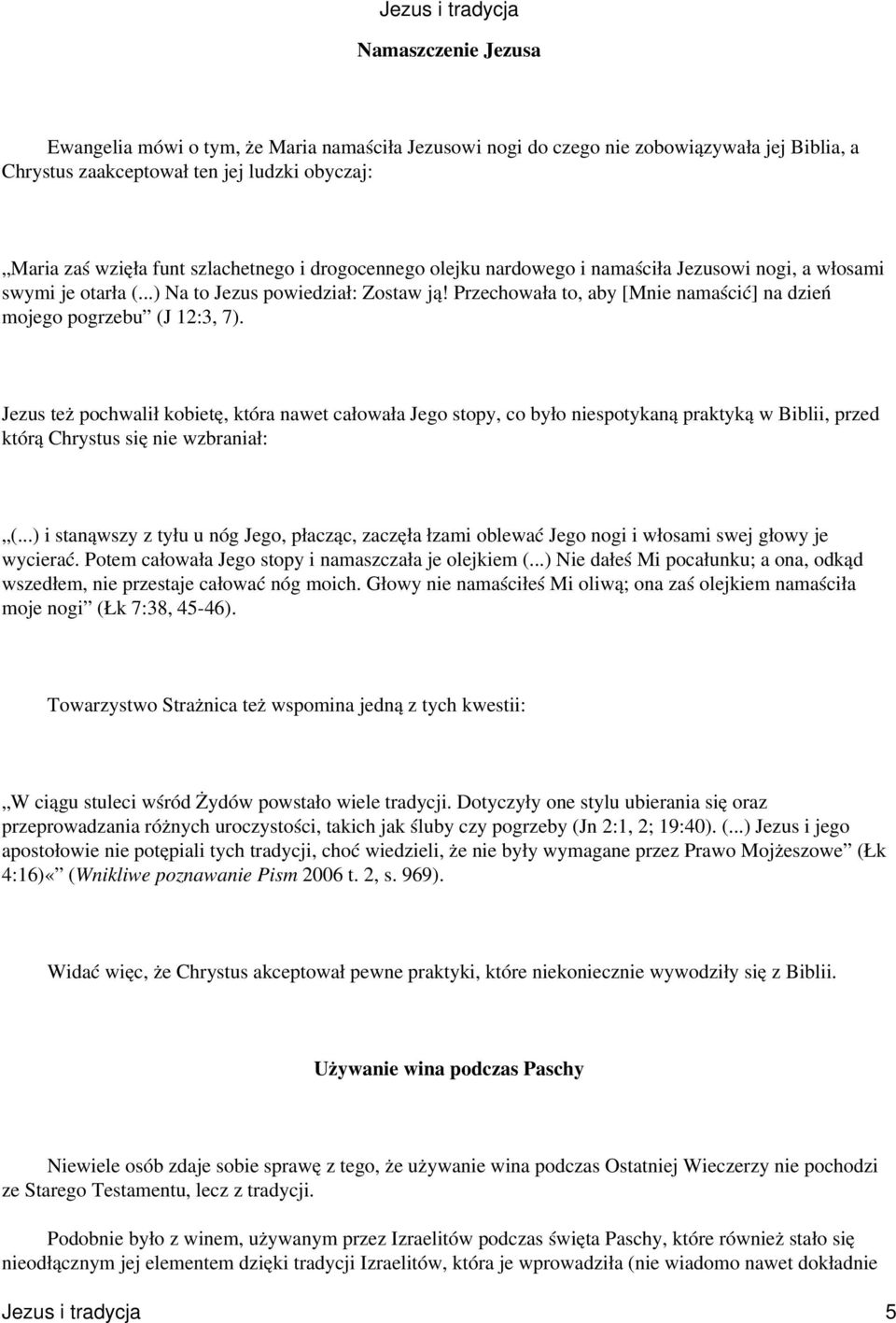 Jezus też pochwalił kobietę, która nawet całowała Jego stopy, co było niespotykaną praktyką w Biblii, przed którą Chrystus się nie wzbraniał: (.