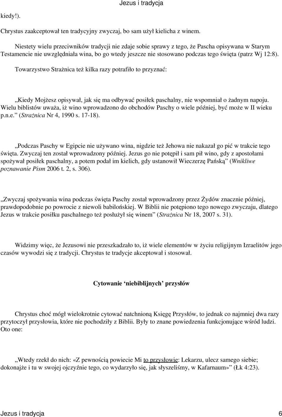 12:8). Towarzystwo Strażnica też kilka razy potrafiło to przyznać: Kiedy Mojżesz opisywał, jak się ma odbywać posiłek paschalny, nie wspomniał o żadnym napoju.