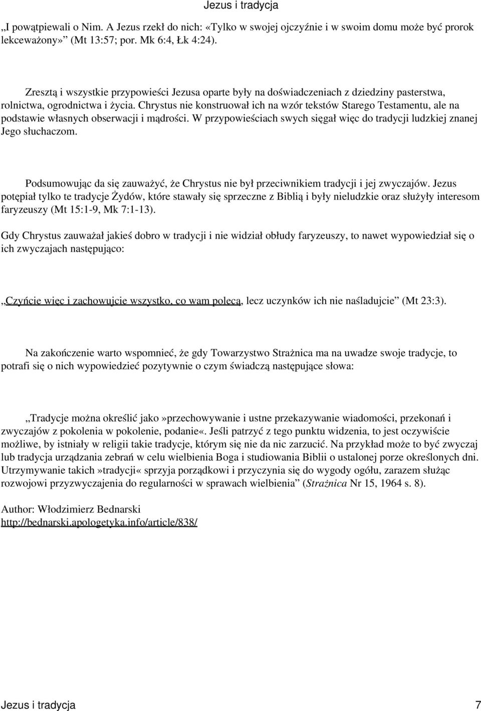 Chrystus nie konstruował ich na wzór tekstów Starego Testamentu, ale na podstawie własnych obserwacji i mądrości. W przypowieściach swych sięgał więc do tradycji ludzkiej znanej Jego słuchaczom.