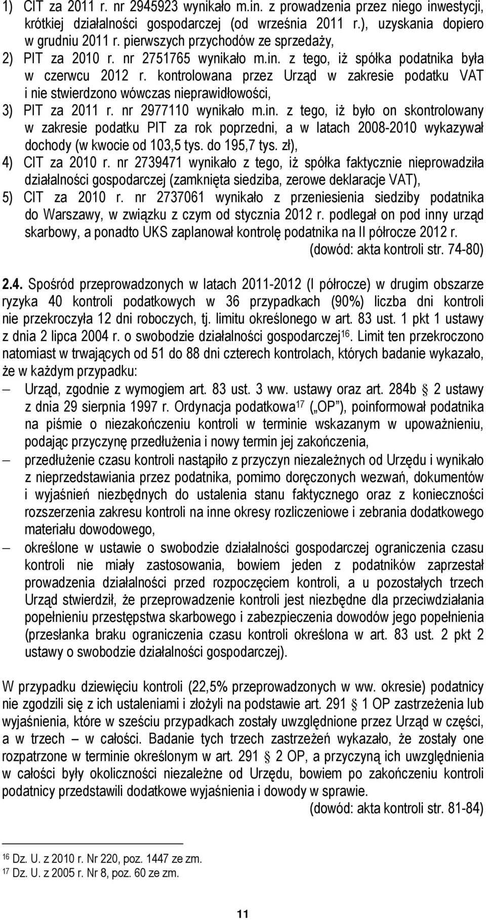 kontrolowana przez Urząd w zakresie podatku VAT i nie stwierdzono wówczas nieprawidłowości, 3) PIT za 2011 r. nr 2977110 wynikało m.in.