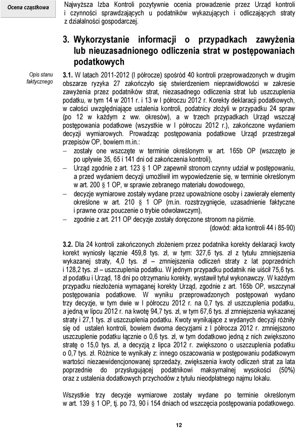 W latach 2011-2012 (I półrocze) spośród 40 kontroli przeprowadzonych w drugim obszarze ryzyka 27 zakończyło się stwierdzeniem nieprawidłowości w zakresie zawyżenia przez podatników strat,