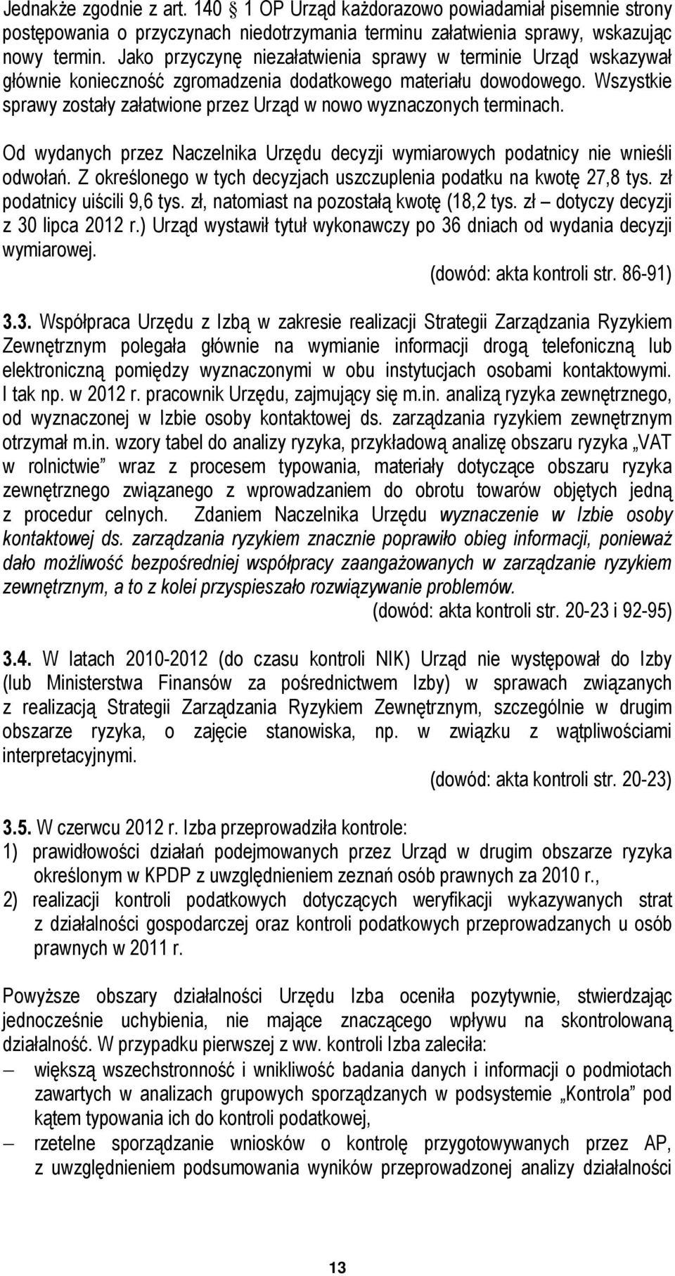 Wszystkie sprawy zostały załatwione przez Urząd w nowo wyznaczonych terminach. Od wydanych przez Naczelnika Urzędu decyzji wymiarowych podatnicy nie wnieśli odwołań.