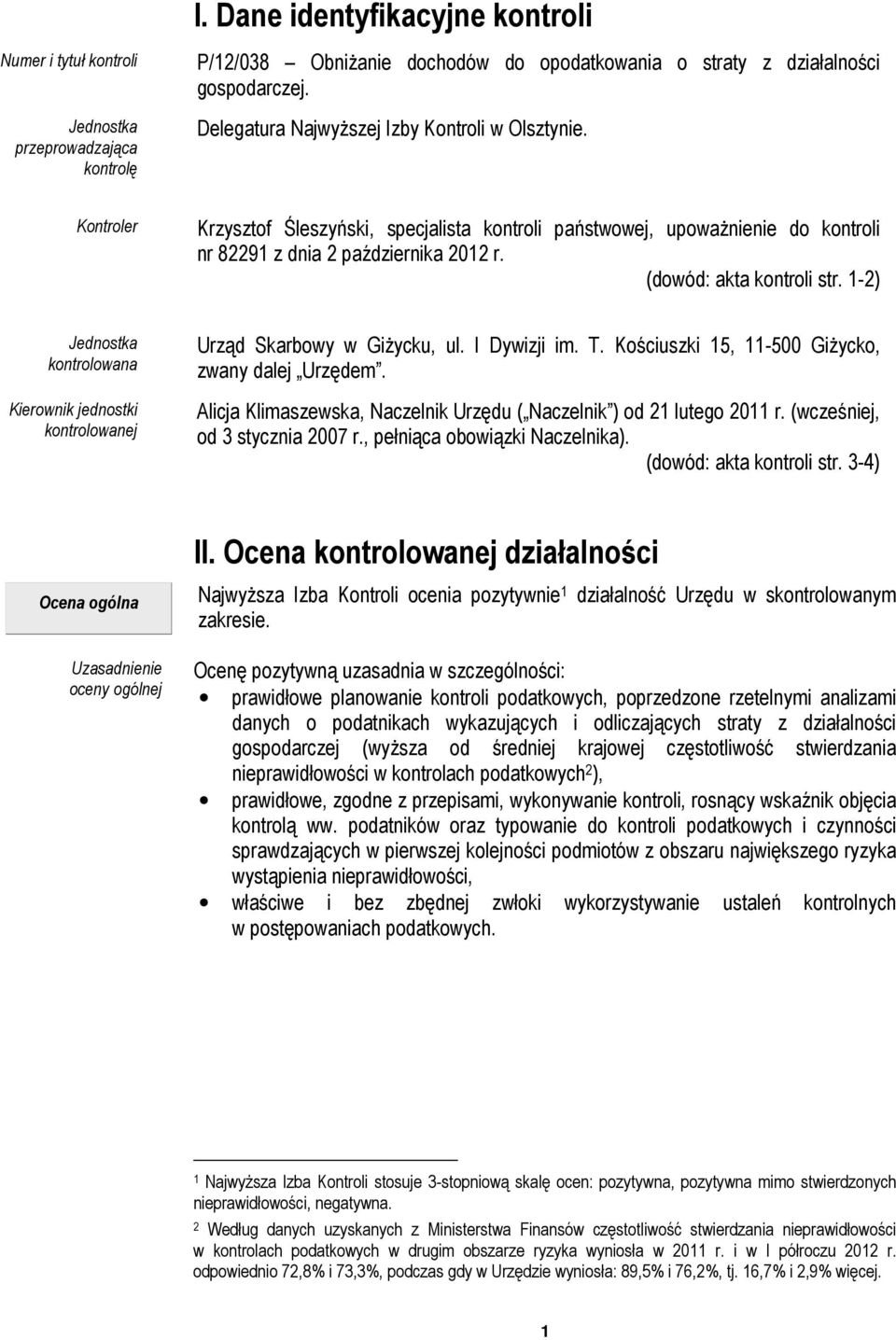 (dowód: akta kontroli str. 1-2) Jednostka kontrolowana Kierownik jednostki kontrolowanej Urząd Skarbowy w Giżycku, ul. I Dywizji im. T. Kościuszki 15, 11-500 Giżycko, zwany dalej Urzędem.