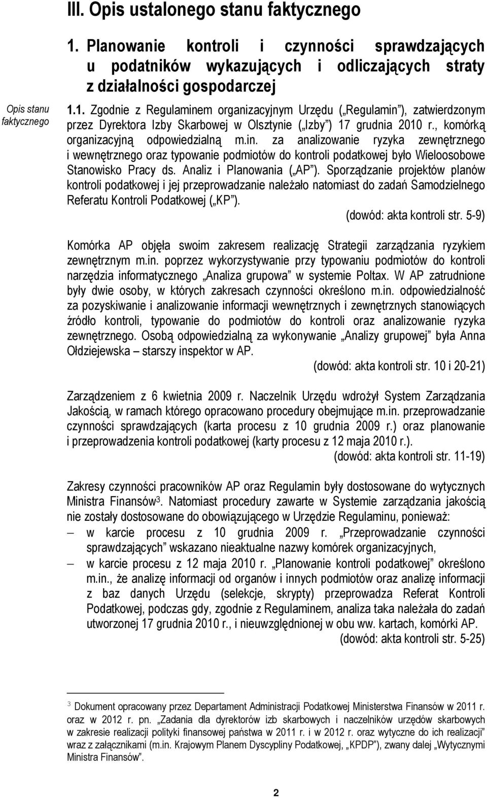 1. Zgodnie z Regulaminem organizacyjnym Urzędu ( Regulamin ), zatwierdzonym przez Dyrektora Izby Skarbowej w Olsztynie ( Izby ) 17 grudnia 2010 r., komórką organizacyjną odpowiedzialną m.in. za analizowanie ryzyka zewnętrznego i wewnętrznego oraz typowanie podmiotów do kontroli podatkowej było Wieloosobowe Stanowisko Pracy ds.