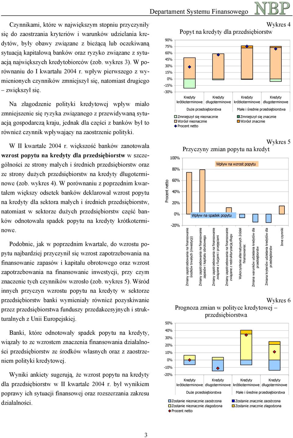 Na złagodzenie polityki kredytowej wpływ miało zmniejszenie się ryzyka związanego z przewidywaną sytuacją gospodarczą kraju, jednak dla części z banków był to również czynnik wpływający na