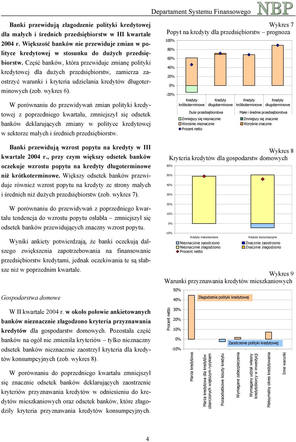 Część banków, która przewiduje zmianę polityki kredytowej dla dużych przedsiębiorstw, zamierza zaostrzyć warunki i kryteria udzielania kredytów długoterminowych (zob. wykres 6).