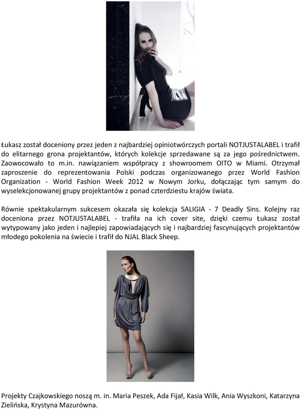 Otrzymał zaproszenie do reprezentowania Polski podczas organizowanego przez World Fashion Organization - World Fashion Week 2012 w Nowym Jorku, dołączając tym samym do wyselekcjonowanej grupy