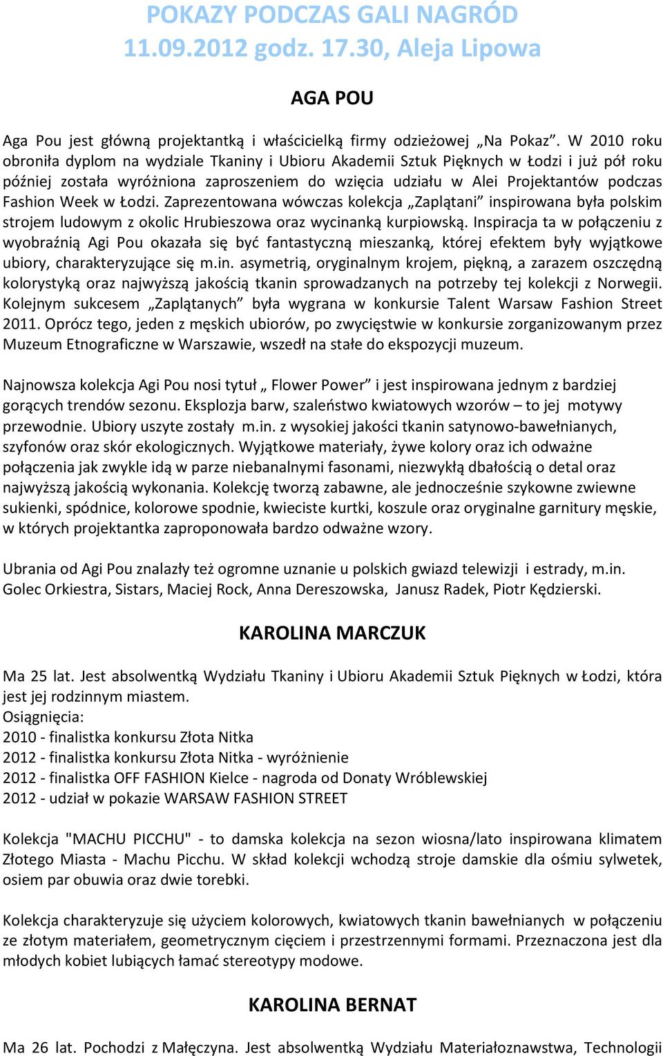 Week w Łodzi. Zaprezentowana wówczas kolekcja Zaplątani inspirowana była polskim strojem ludowym z okolic Hrubieszowa oraz wycinanką kurpiowską.