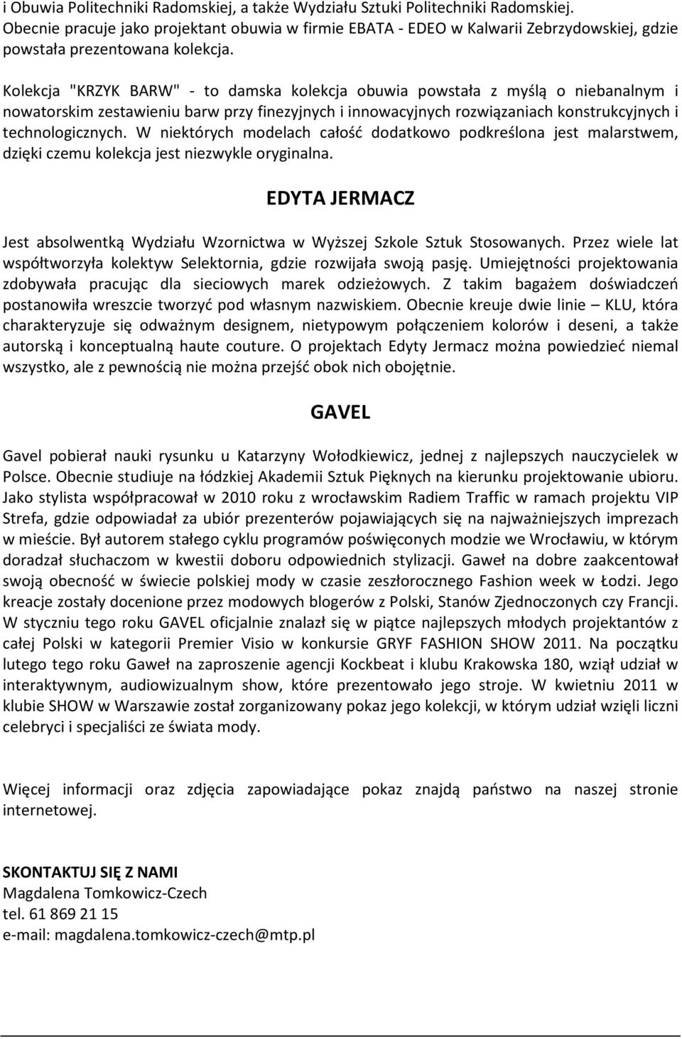 Kolekcja "KRZYK BARW" - to damska kolekcja obuwia powstała z myślą o niebanalnym i nowatorskim zestawieniu barw przy finezyjnych i innowacyjnych rozwiązaniach konstrukcyjnych i technologicznych.
