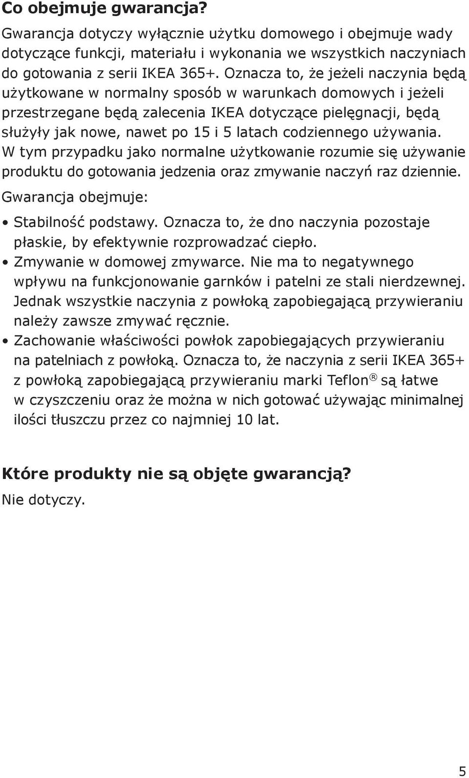 codziennego używania. W tym przypadku jako normalne użytkowanie rozumie się używanie produktu do gotowania jedzenia oraz zmywanie naczyń raz dziennie. Gwarancja obejmuje: Stabilność podstawy.