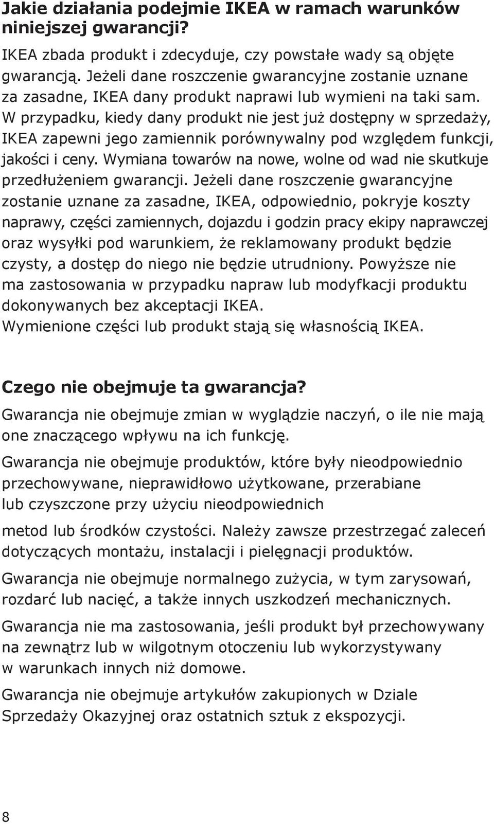 W przypadku, kiedy dany produkt nie jest już dostępny w sprzedaży, IKEA zapewni jego zamiennik porównywalny pod względem funkcji, jakości i ceny.