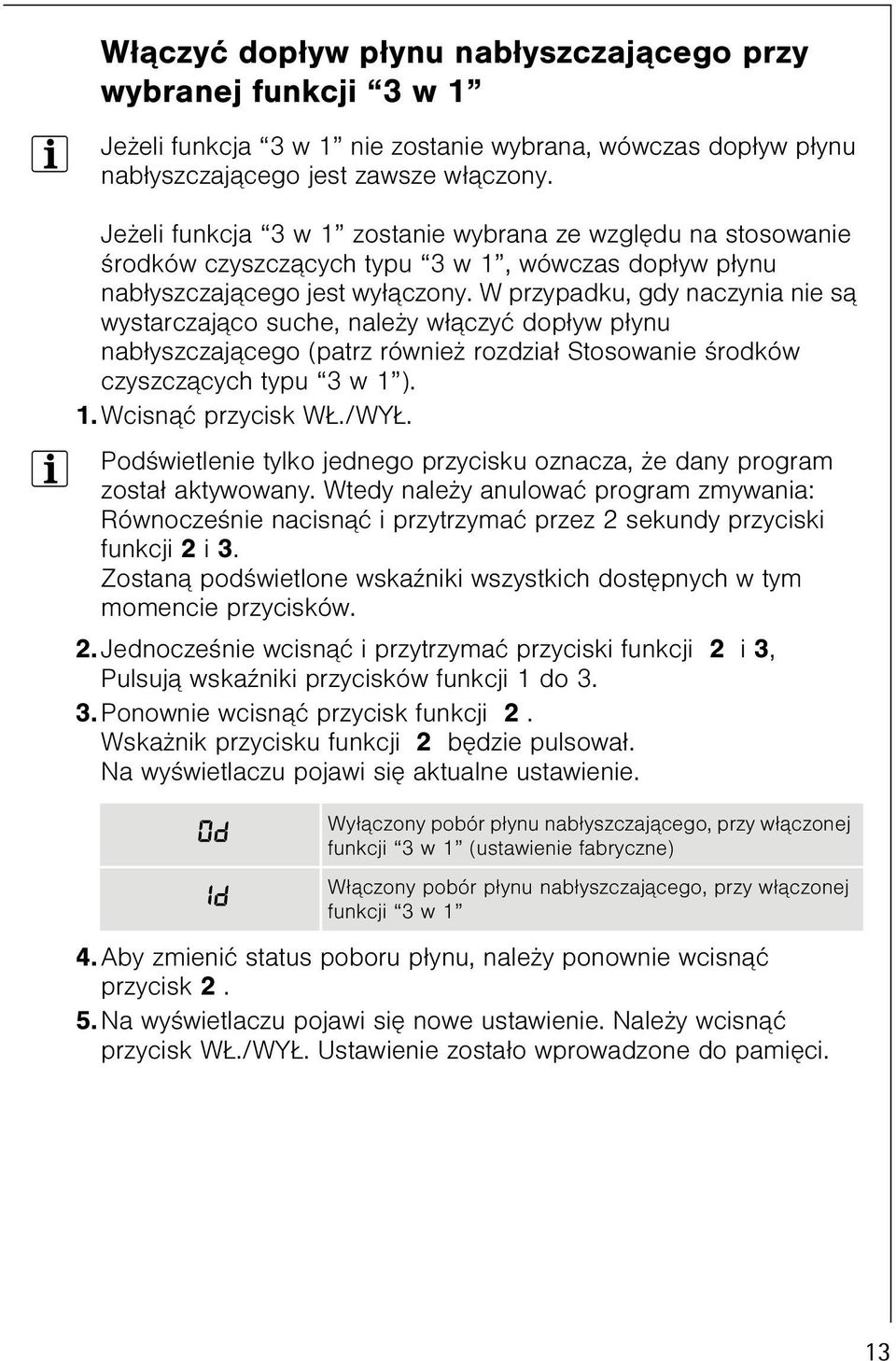W przypadku, gdy naczynia nie s¹ wystarczaj¹co suche, nale y w³¹czyæ dop³yw p³ynu nab³yszczaj¹cego (patrz równie rozdzia³ Stosowanie œrodków czyszcz¹cych typu 3 w 1 ). 1. Wcisn¹æ przycisk W./WY.
