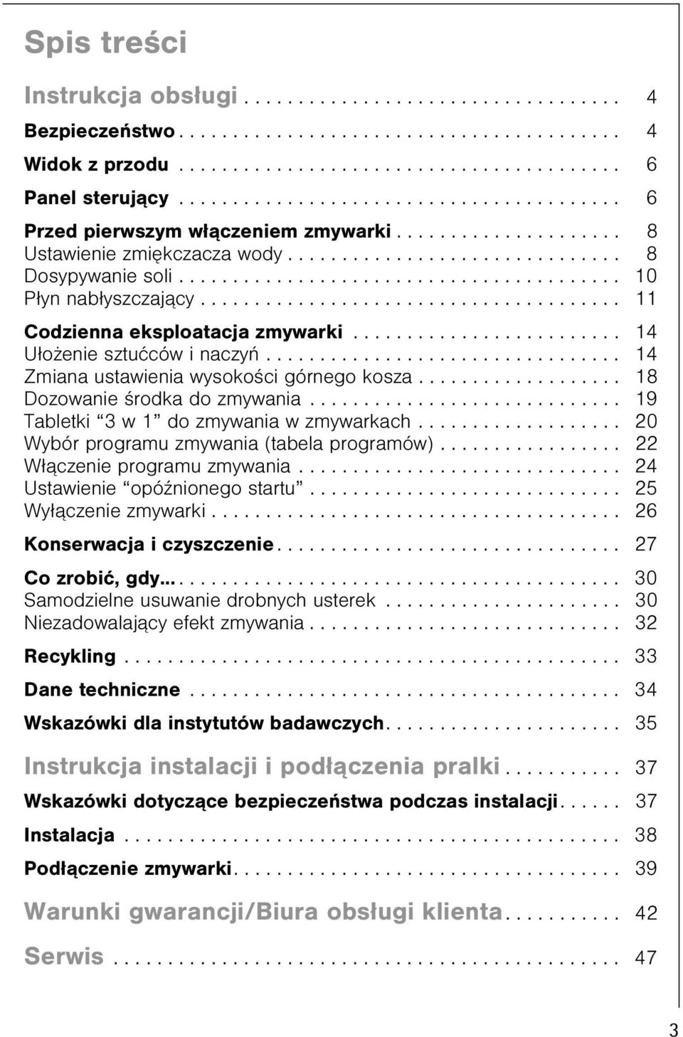 ........................................ 10 P³yn nab³yszczaj¹cy....................................... 11 Codzienna eksploatacja zmywarki......................... 14 U³o enie sztuæców i naczyñ.