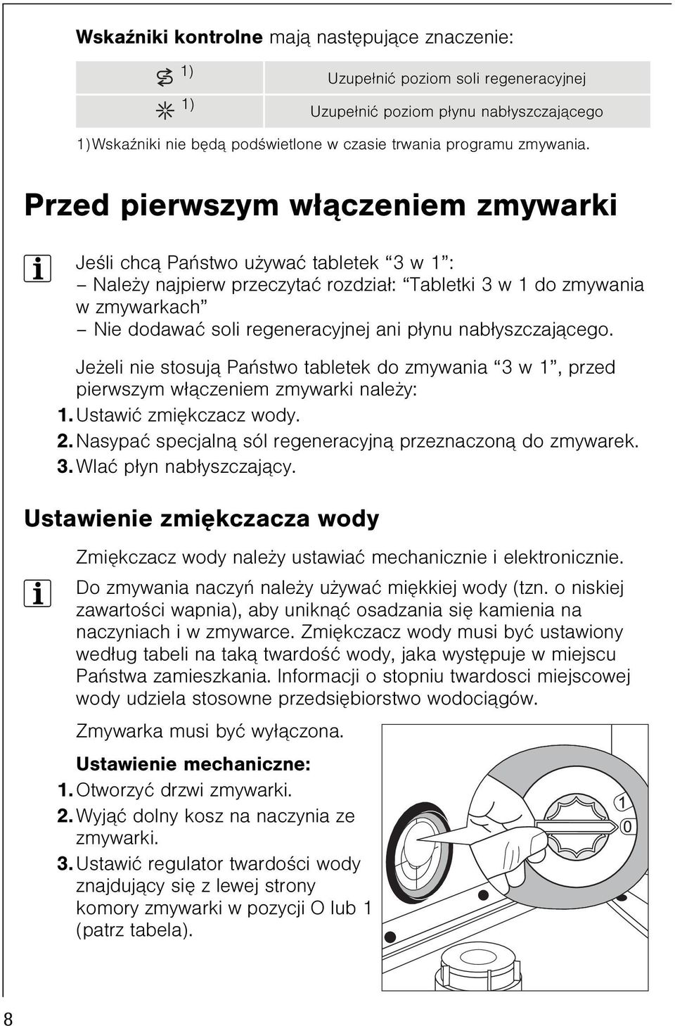 nab³yszczaj¹cego. Je eli nie stosuj¹ Pañstwo tabletek do zmywania 3 w 1, przed pierwszym w³¹czeniem zmywarki nale y: 1. Ustawiæ zmiêkczacz wody. 2.