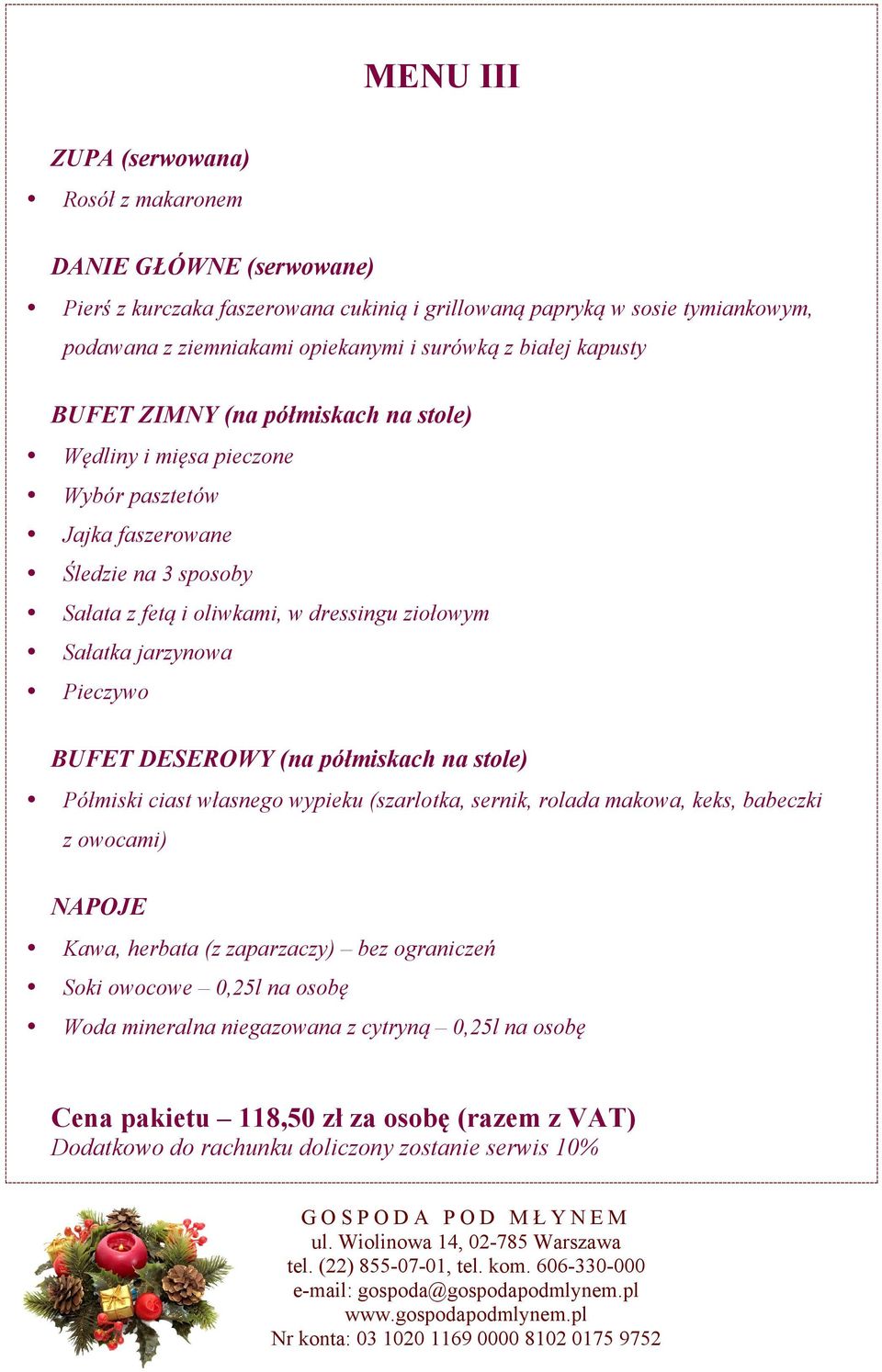 faszerowane Śledzie na 3 sposoby Sałata z fetą i oliwkami, w dressingu ziołowym Sałatka jarzynowa Pieczywo BUFET DESEROWY (na półmiskach