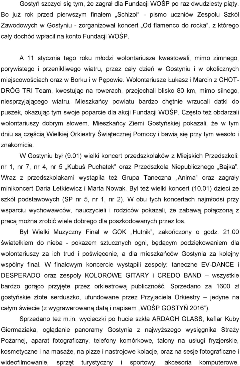 A 11 stycznia tego roku młodzi wolontariusze kwestowali, mimo zimnego, porywistego i przenikliwego wiatru, przez cały dzień w Gostyniu i w okolicznych miejscowościach oraz w Borku i w Pępowie.